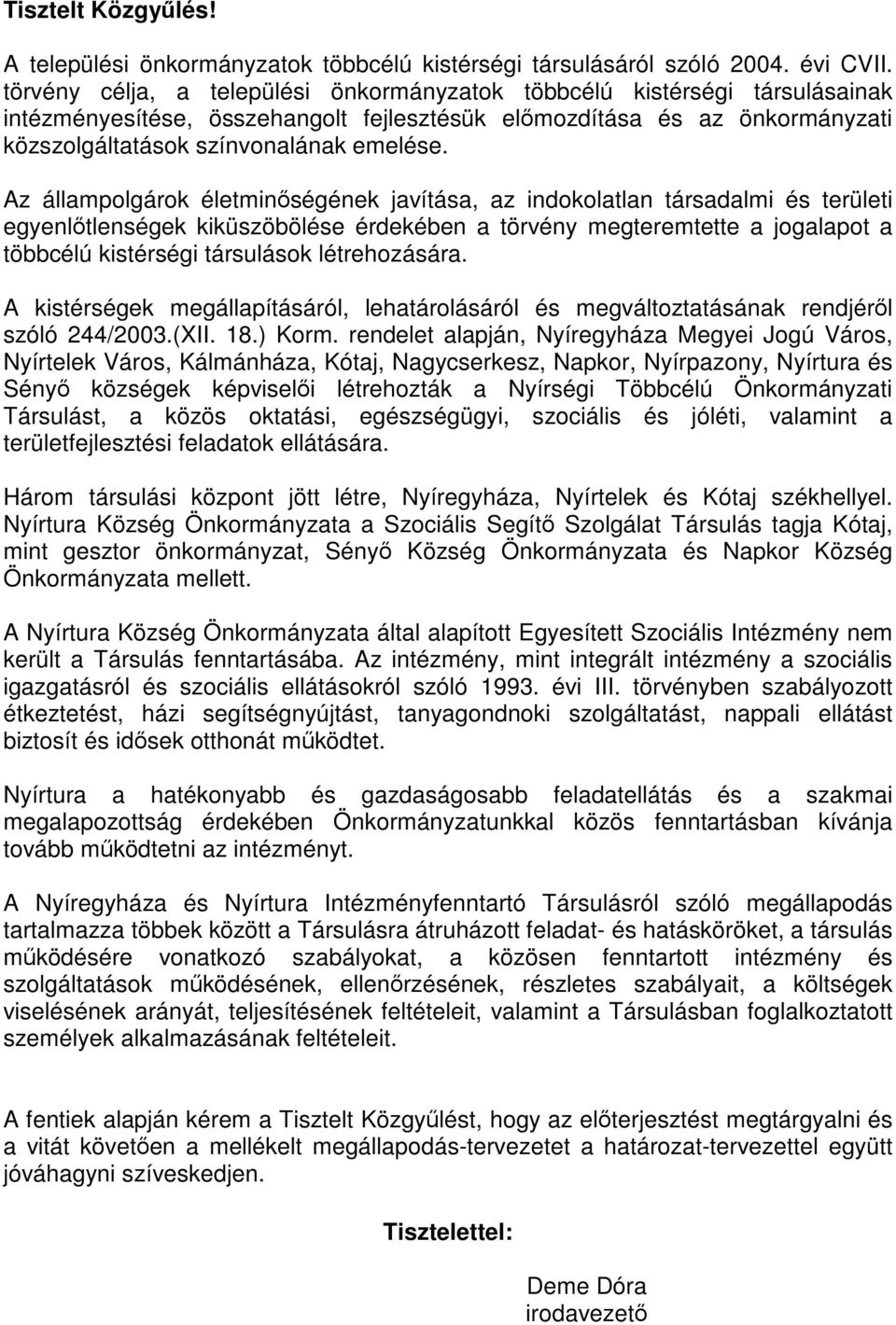 Az állampolgárok életminőségének javítása, az indokolatlan társadalmi és területi egyenlőtlenségek kiküszöbölése érdekében a törvény megteremtette a jogalapot a többcélú kistérségi társulások