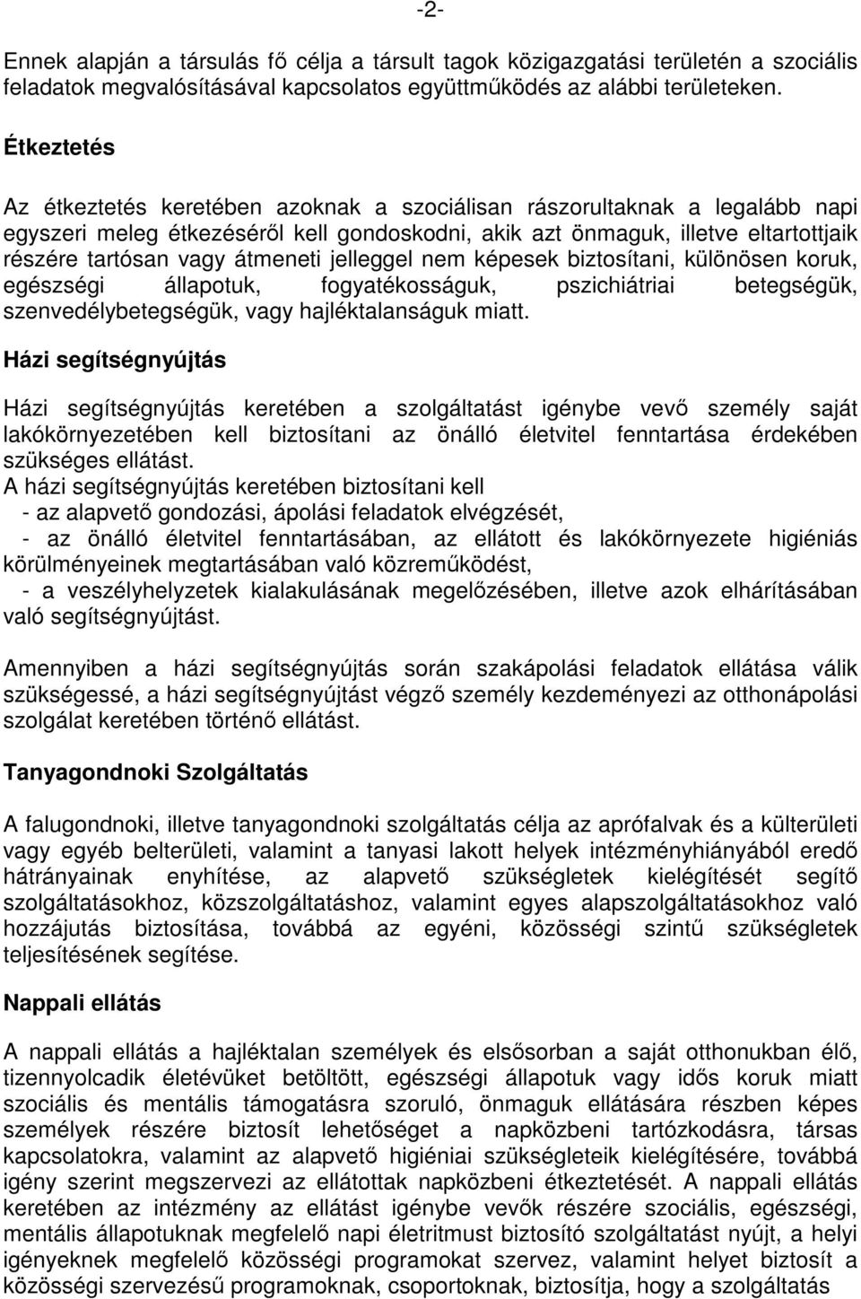 átmeneti jelleggel nem képesek biztosítani, különösen koruk, egészségi állapotuk, fogyatékosságuk, pszichiátriai betegségük, szenvedélybetegségük, vagy hajléktalanságuk miatt.