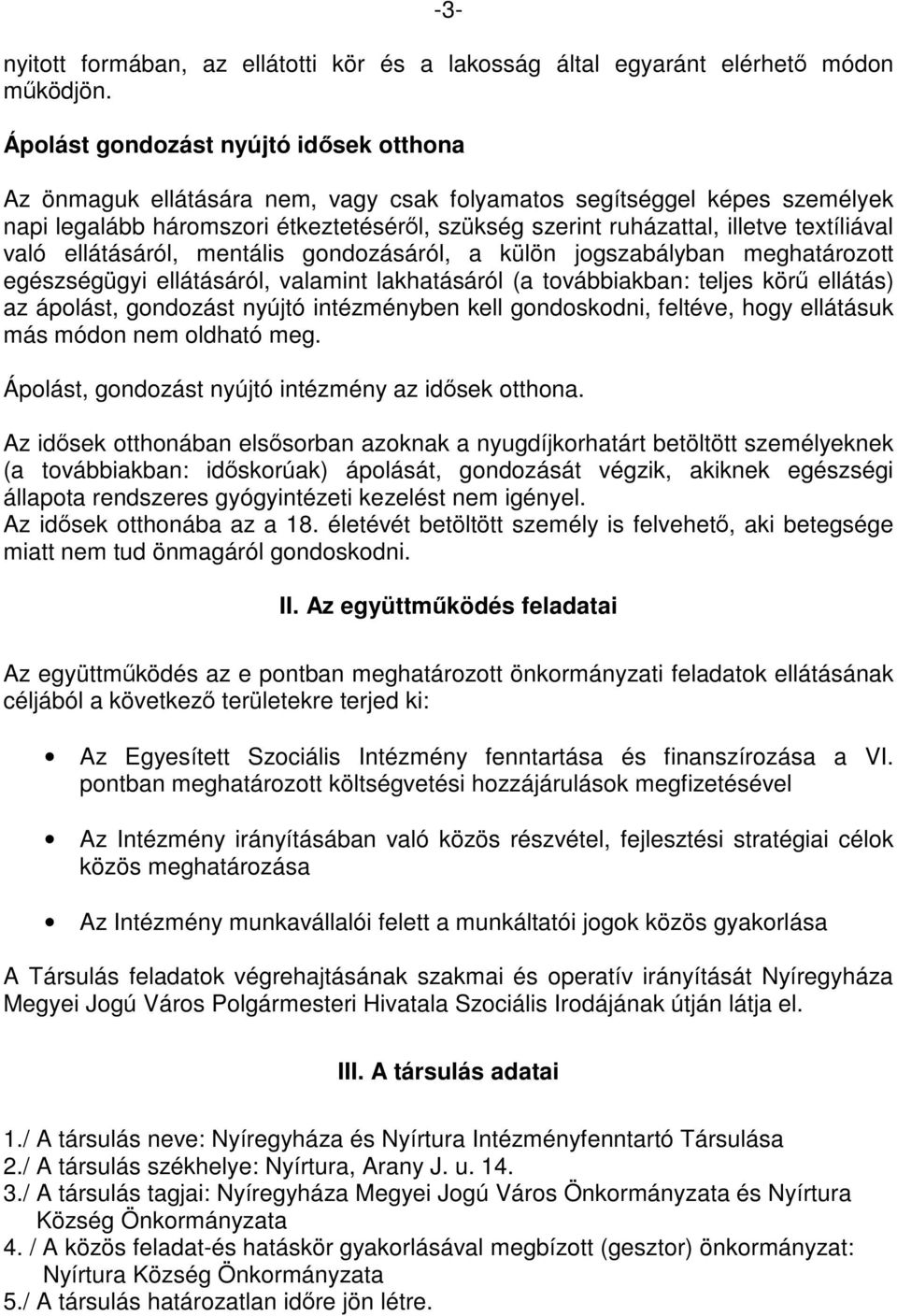 textíliával való ellátásáról, mentális gondozásáról, a külön jogszabályban meghatározott egészségügyi ellátásáról, valamint lakhatásáról (a továbbiakban: teljes körű ellátás) az ápolást, gondozást