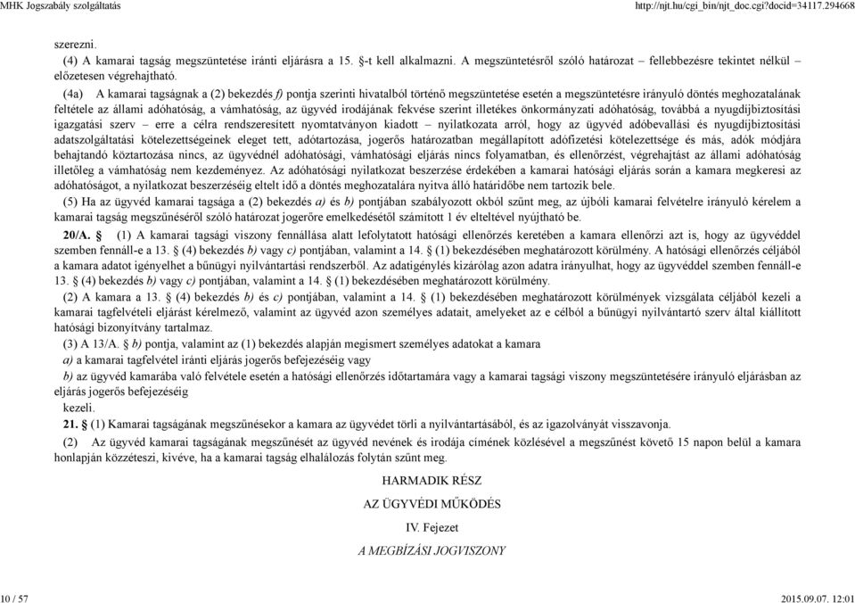 (4a) A kamarai tagságnak a (2) bekezdés f) pontja szerinti hivatalból történő megszüntetése esetén a megszüntetésre irányuló döntés meghozatalának feltétele az állami adóhatóság, a vámhatóság, az