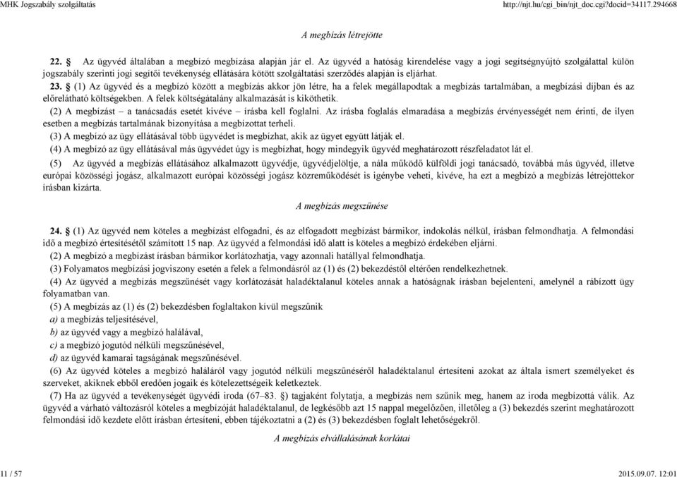 (1) Az ügyvéd és a megbízó között a megbízás akkor jön létre, ha a felek megállapodtak a megbízás tartalmában, a megbízási díjban és az előrelátható költségekben.