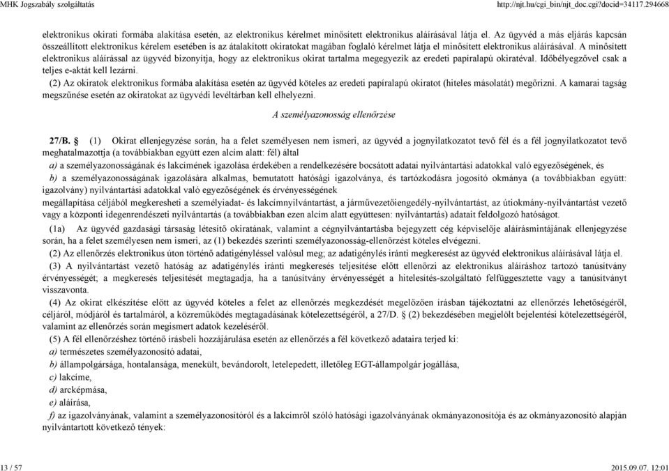 A minősített elektronikus aláírással az ügyvéd bizonyítja, hogy az elektronikus okirat tartalma megegyezik az eredeti papíralapú okiratéval. Időbélyegzővel csak a teljes e-aktát kell lezárni.