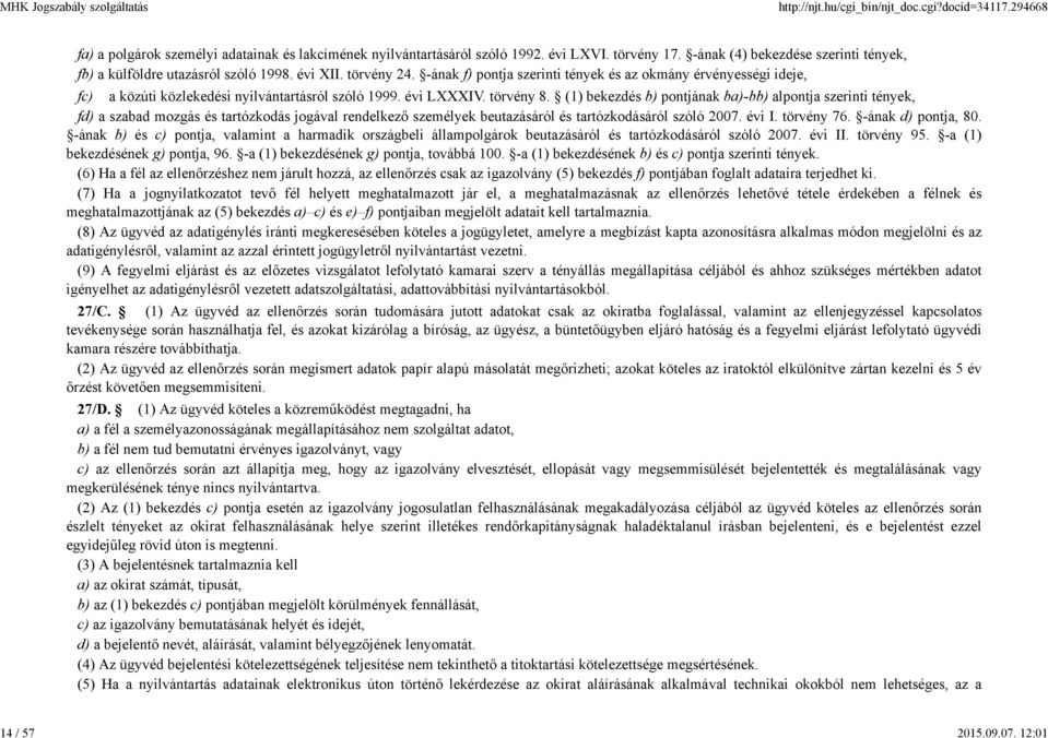 (1) bekezdés b) pontjának ba)-bb) alpontja szerinti tények, fd) a szabad mozgás és tartózkodás jogával rendelkező személyek beutazásáról és tartózkodásáról szóló 2007. évi I. törvény 76.