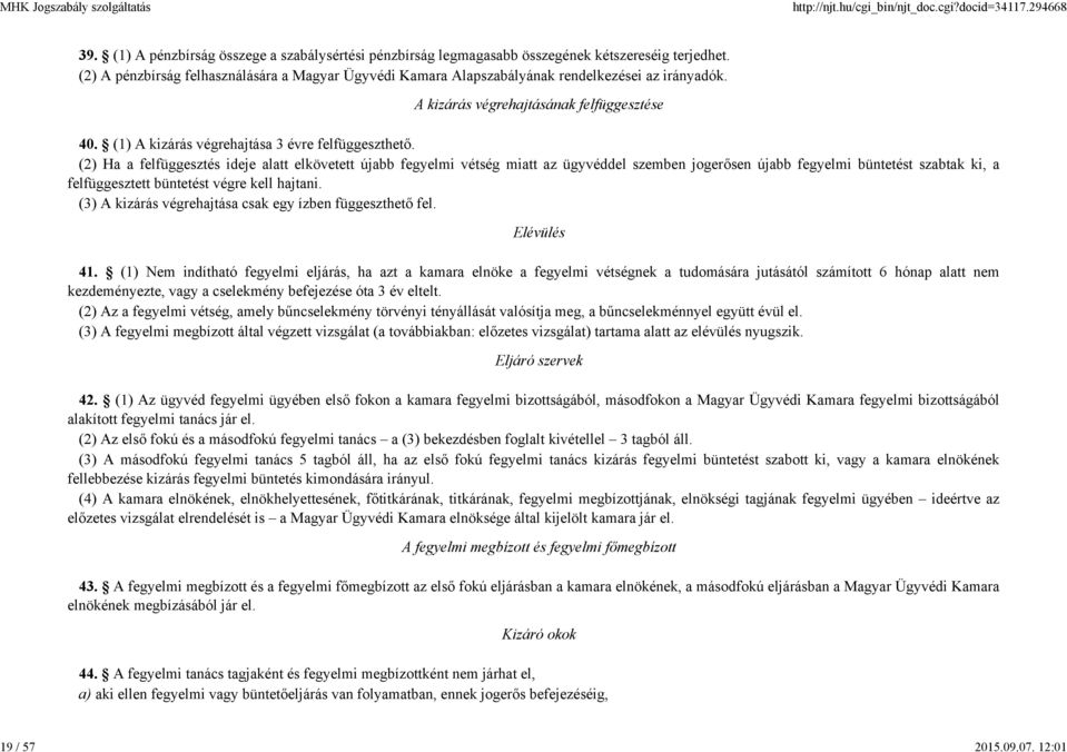 (2) Ha a felfüggesztés ideje alatt elkövetett újabb fegyelmi vétség miatt az ügyvéddel szemben jogerősen újabb fegyelmi büntetést szabtak ki, a felfüggesztett büntetést végre kell hajtani.