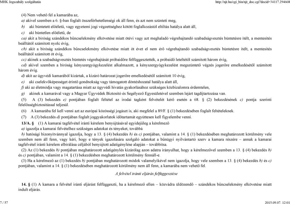 előéletű, de ca) akit a bíróság szándékos bűncselekmény elkövetése miatt ötévi vagy azt meghaladó végrehajtandó szabadságvesztés büntetésre ítélt, a mentesítés beálltától számított nyolc évig, cb)