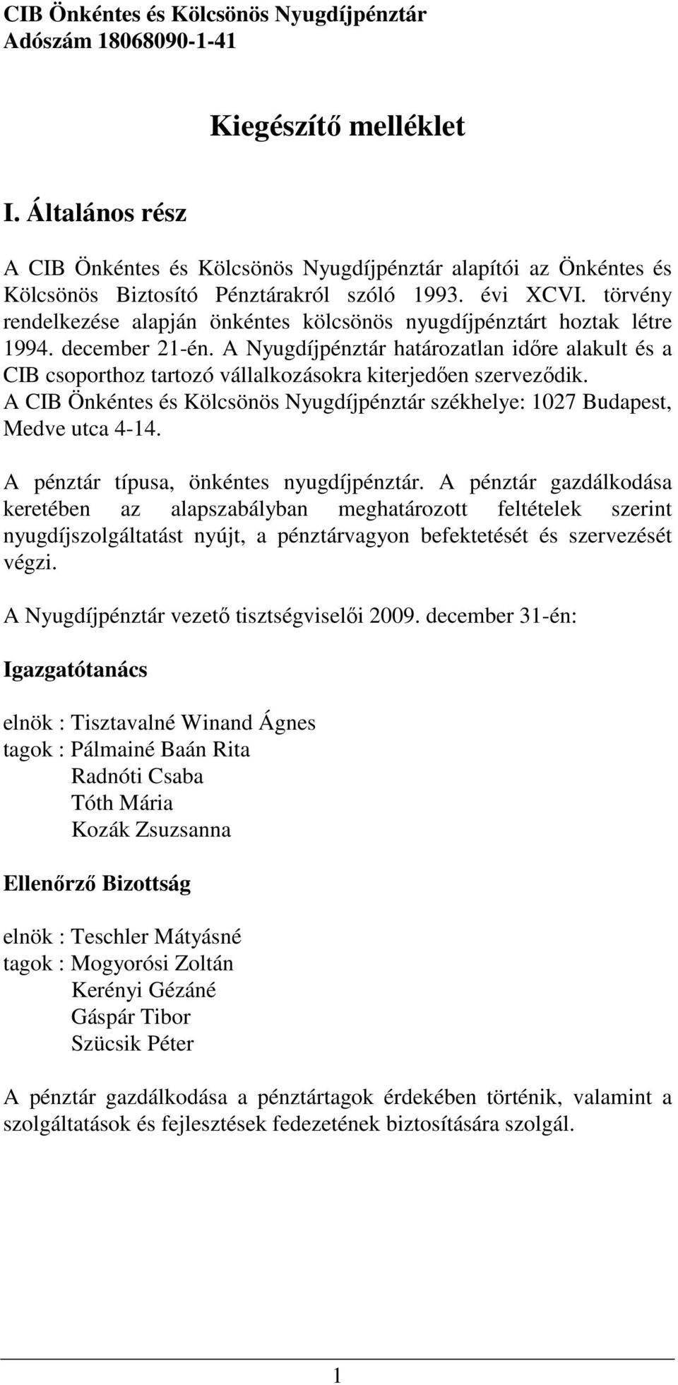 törvény rendelkezése alapján önkéntes kölcsönös nyugdíjpénztárt hoztak létre 1994. december 21-én.