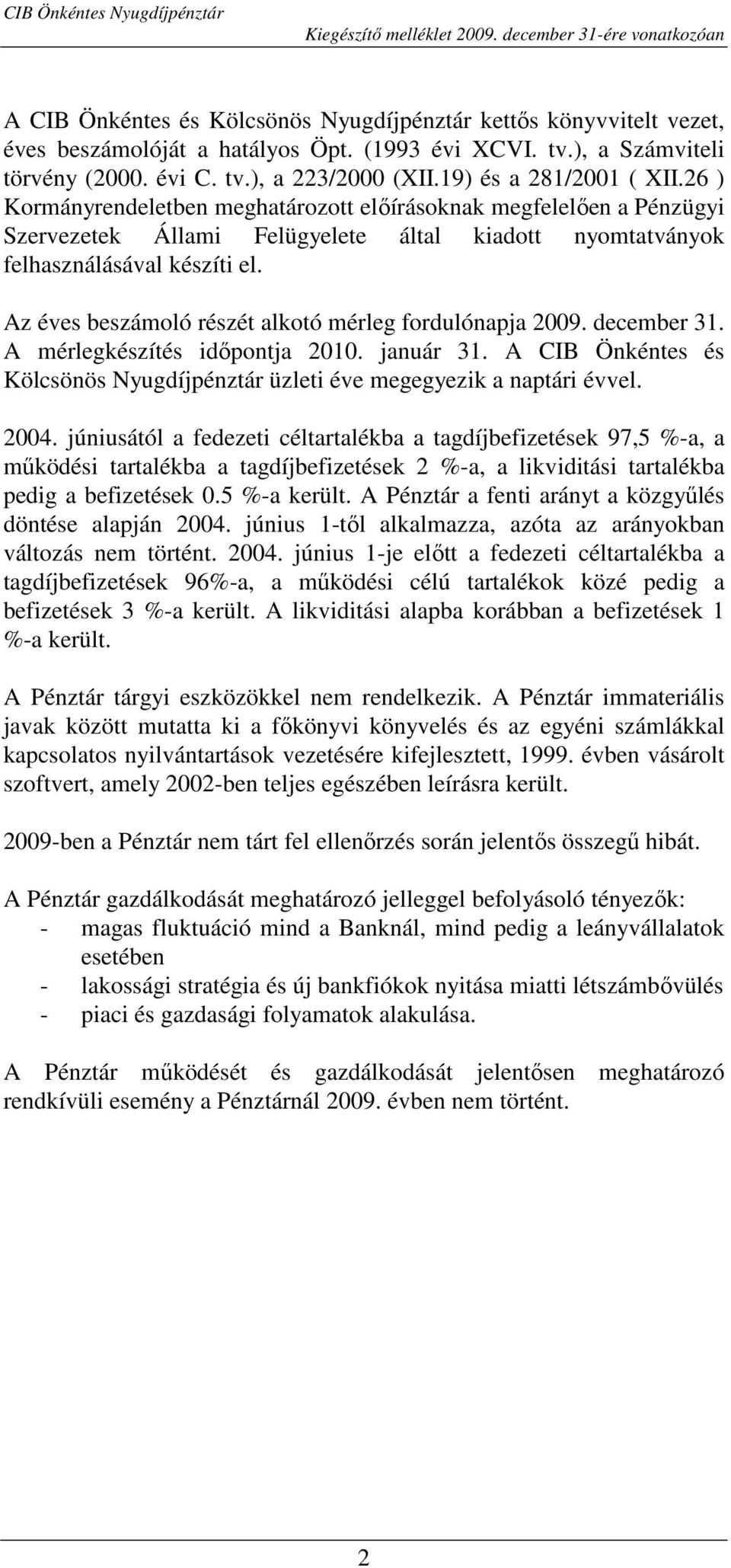 Az éves beszámoló részét alkotó mérleg fordulónapja 2009. december 31. A mérlegkészítés idıpontja 2010. január 31. A CIB Önkéntes és Kölcsönös Nyugdíjpénztár üzleti éve megegyezik a naptári évvel.