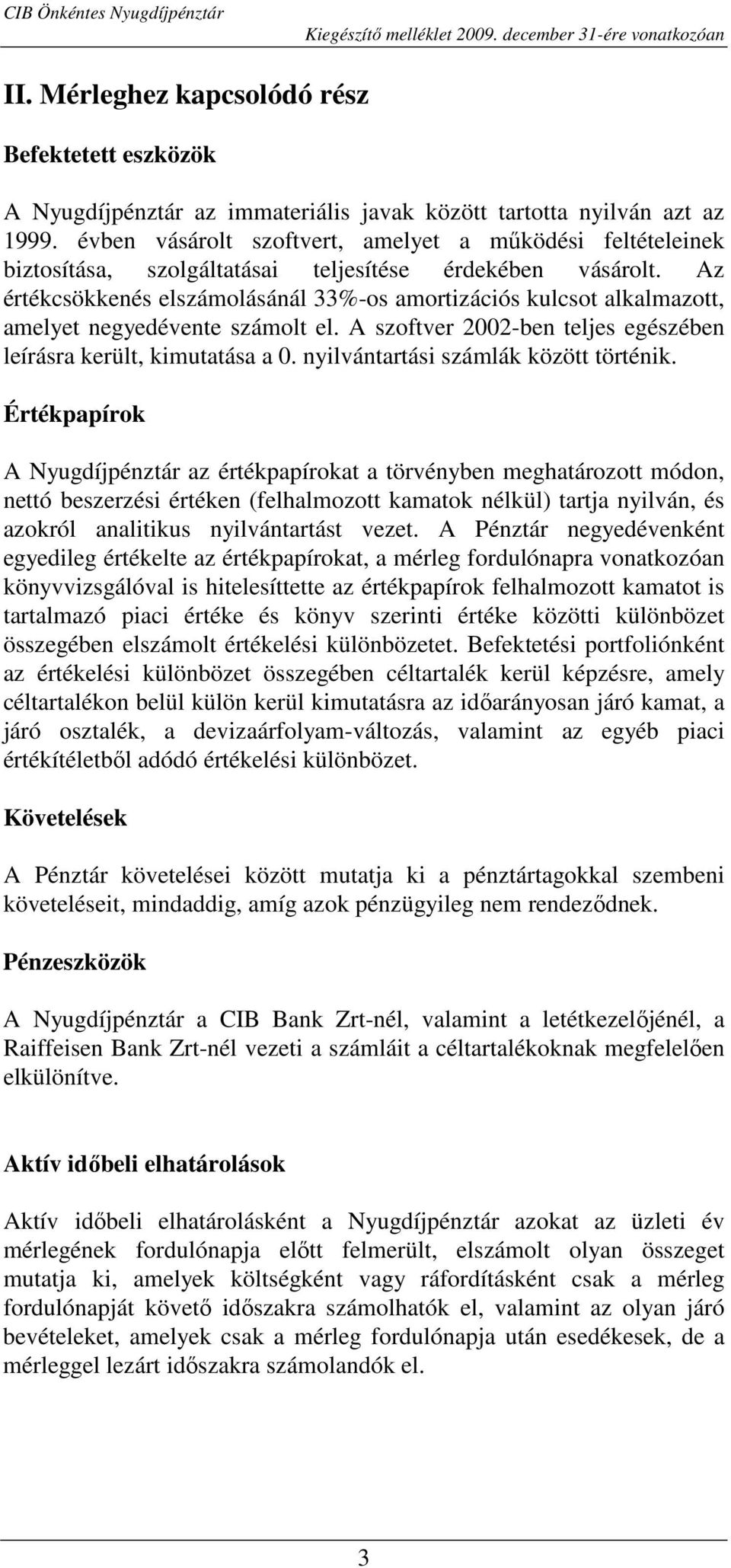 Az értékcsökkenés elszámolásánál 33%-os amortizációs kulcsot alkalmazott, amelyet negyedévente számolt el. A szoftver 2002-ben teljes egészében leírásra került, kimutatása a 0.