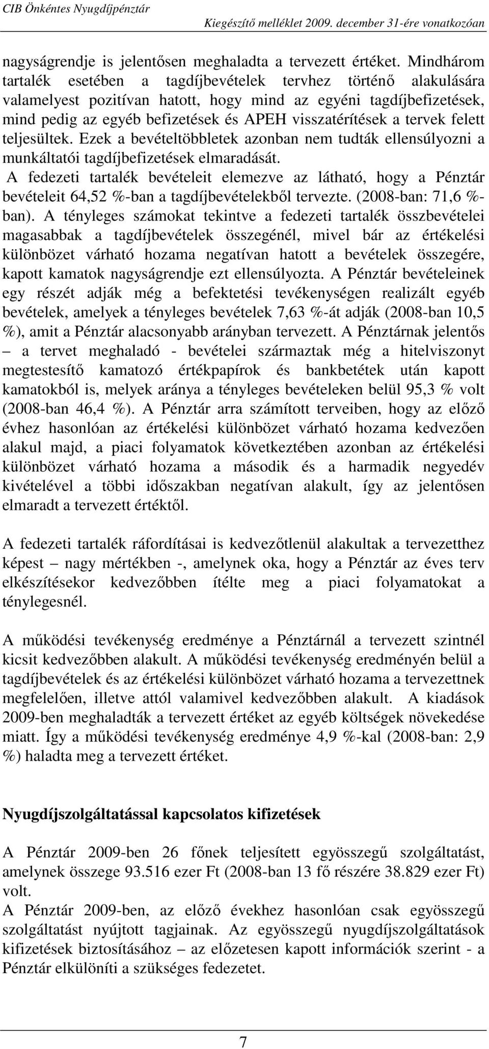 a tervek felett teljesültek. Ezek a bevételtöbbletek azonban nem tudták ellensúlyozni a munkáltatói tagdíjbefizetések elmaradását.