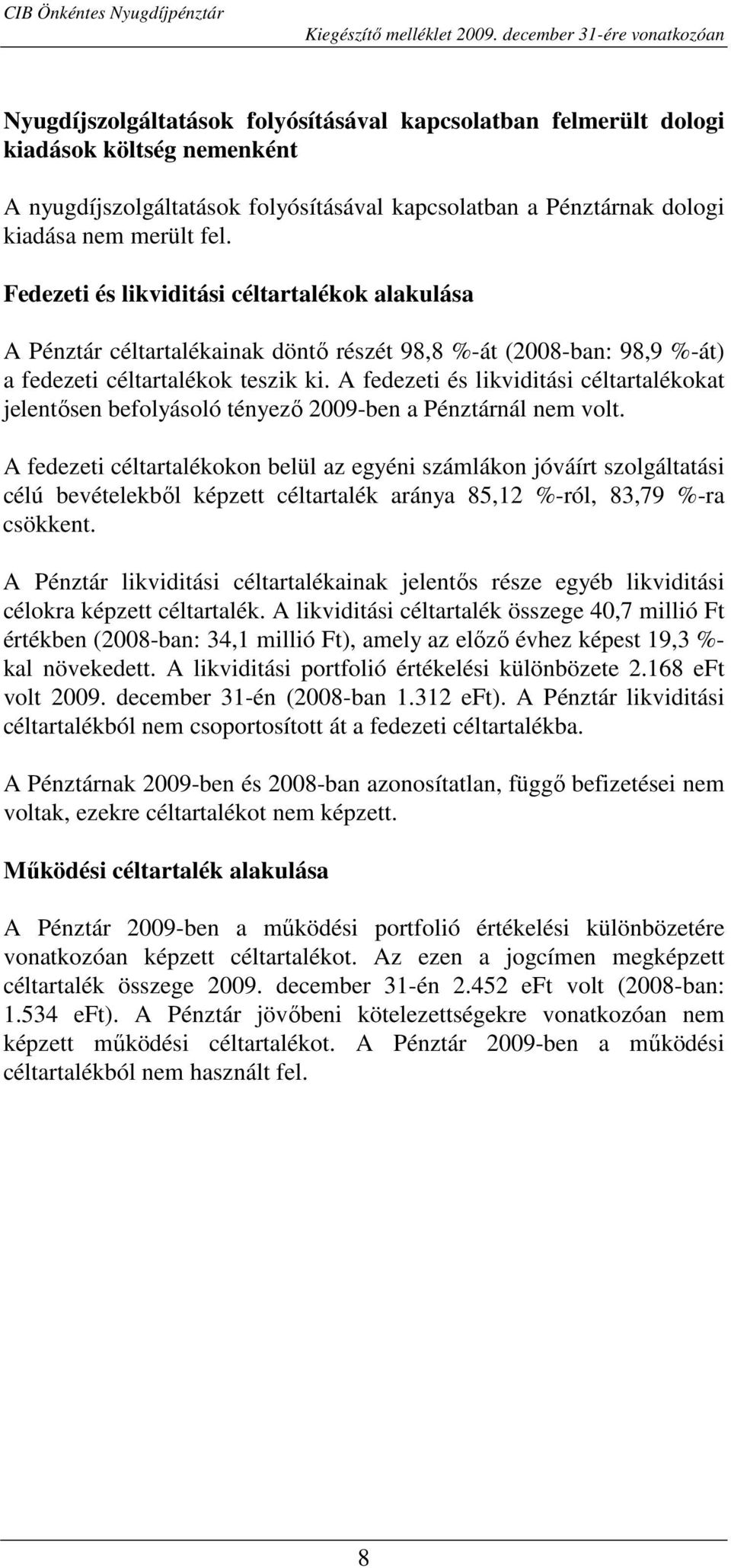 A fedezeti és likviditási céltartalékokat jelentısen befolyásoló tényezı 2009-ben a Pénztárnál nem volt.
