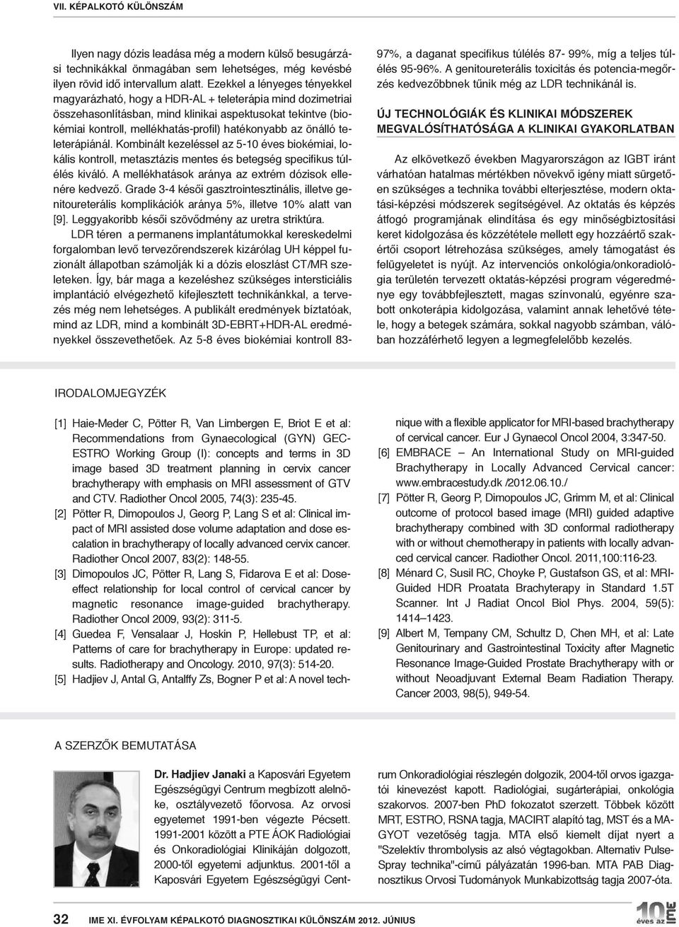 önálló teleterápiánál. Kombinált kezeléssel az 5-10 éves biokémiai, lokális kontroll, metasztázis mentes és betegség specifikus túlélés kiváló.