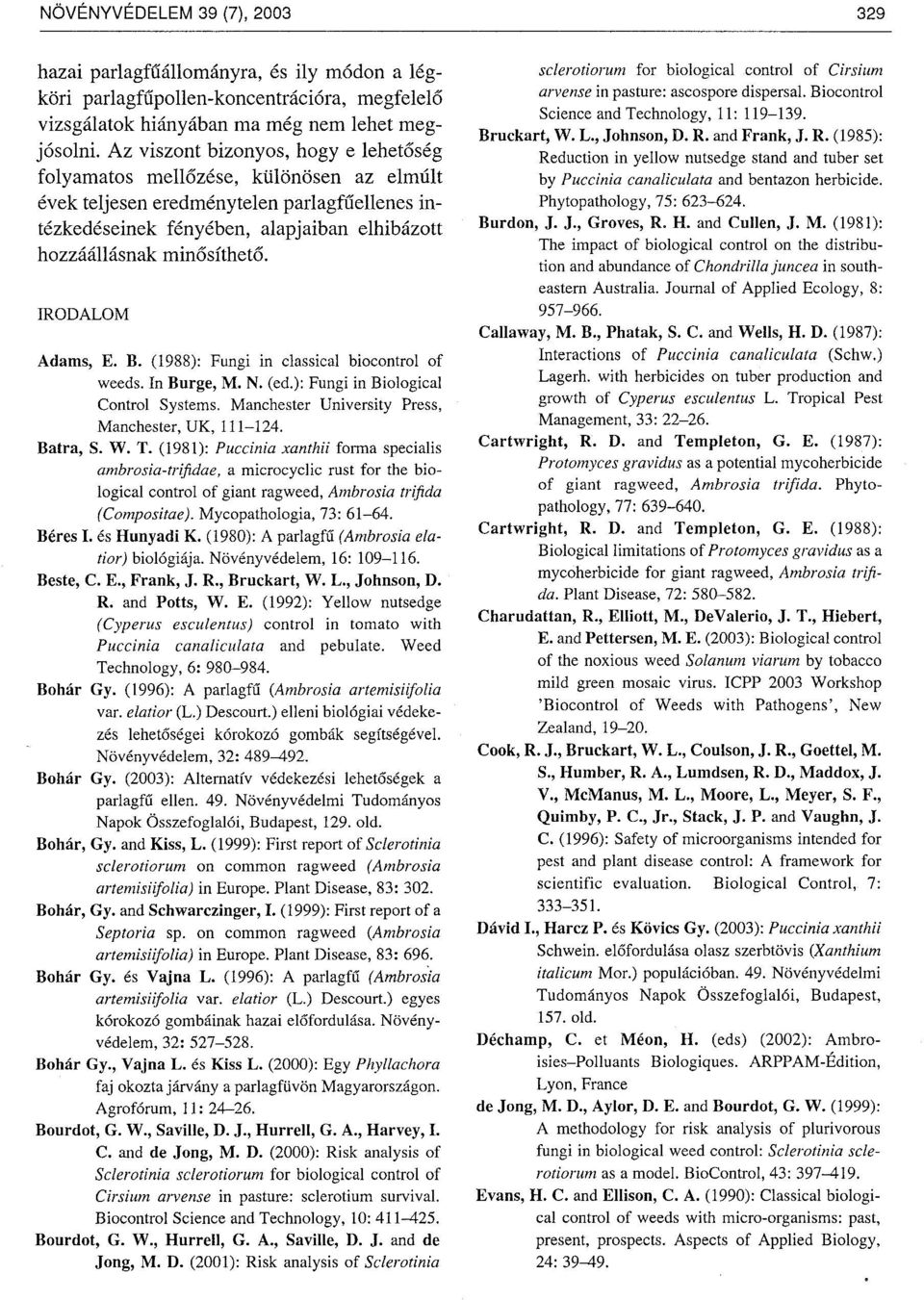 IRODALOM Adams, E. B. (1988): Fungi in classical biocontrol of weeds. In Burge, M. N. (ed.): Fungi in Biological Control Systems. Manchester University Press, Manchester, UK. 111-124. Batra, S. W. T.