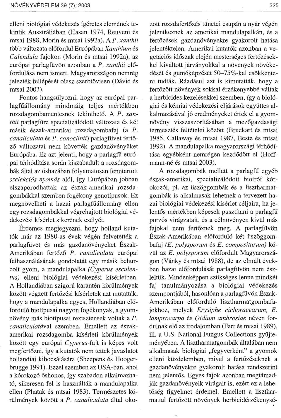 Magyarországon nemrég jelezték fellépését olasz szerbtövisen (Dávid és mtsai 2003). Fontos hangsúlyozni, hogy az európai parlagfuállomány mindmáig teljes mértékben rozsdagombamentesnek tekintheto. AP.
