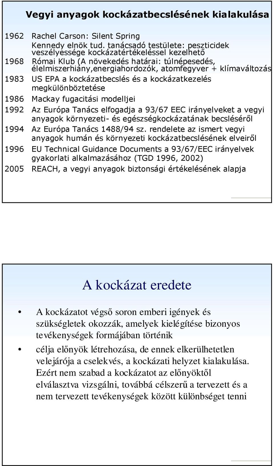 EPA a kockázatbecslés és a kockázatkezelés megkülönböztetése 1986 Mackay fugacitási modelljei 1992 Az Európa Tanács elfogadja a 93/67 EEC irányelveket a vegyi anyagok környezeti- és