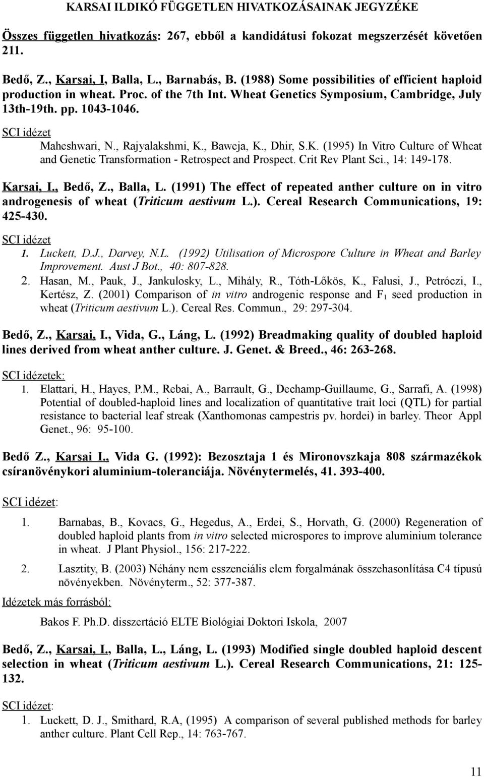 , Rajyalakshmi, K., Baweja, K., Dhir, S.K. (1995) In Vitro Culture of Wheat and Genetic Transformation - Retrospect and Prospect. Crit Rev Plant Sci., 14: 149-178. Karsai, I., Bedő, Z., Balla, L.