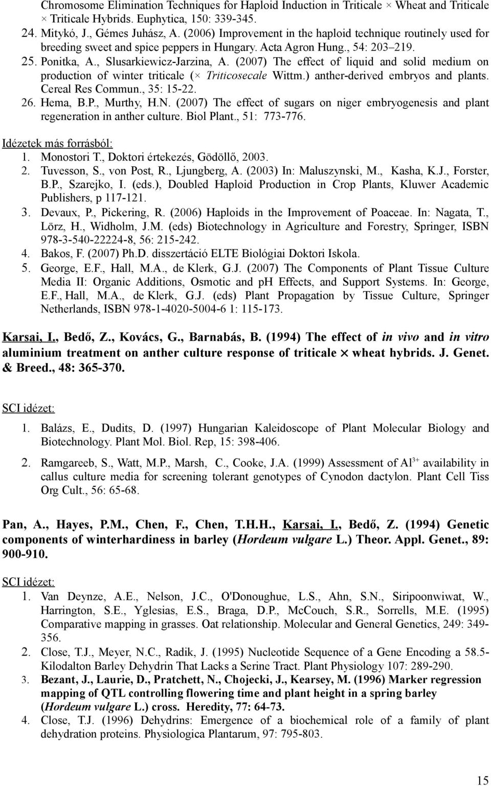 (2007) The effect of liquid and solid medium on production of winter triticale ( Triticosecale Wittm.) anther-derived embryos and plants. Cereal Res Commun., 35: 15-22. 26. Hema, B.P., Murthy, H.N.