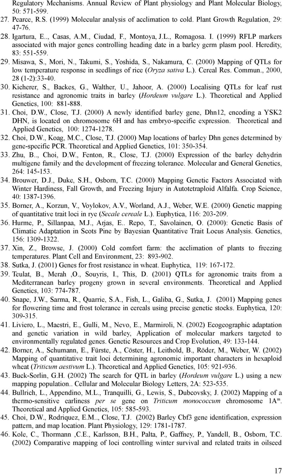 Heredity, 83: 551-559. 29. Misawa, S., Mori, N., Takumi, S., Yoshida, S., Nakamura, C. (2000) Mapping of QTLs for low temperature response in seedlings of rice (Oryza sativa L.). Cereal Res. Commun.