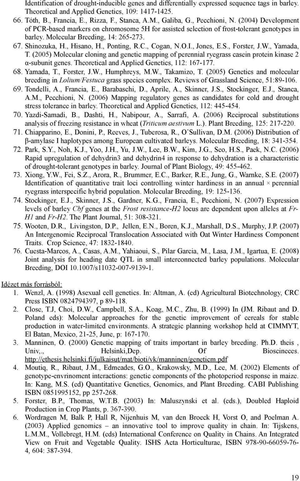 , Hisano, H., Ponting, R.C., Cogan, N.O.I., Jones, E.S., Forster, J.W., Yamada, T. (2005) Molecular cloning and genetic mapping of perennial ryegrass casein protein kinase 2 α-subunit genes.