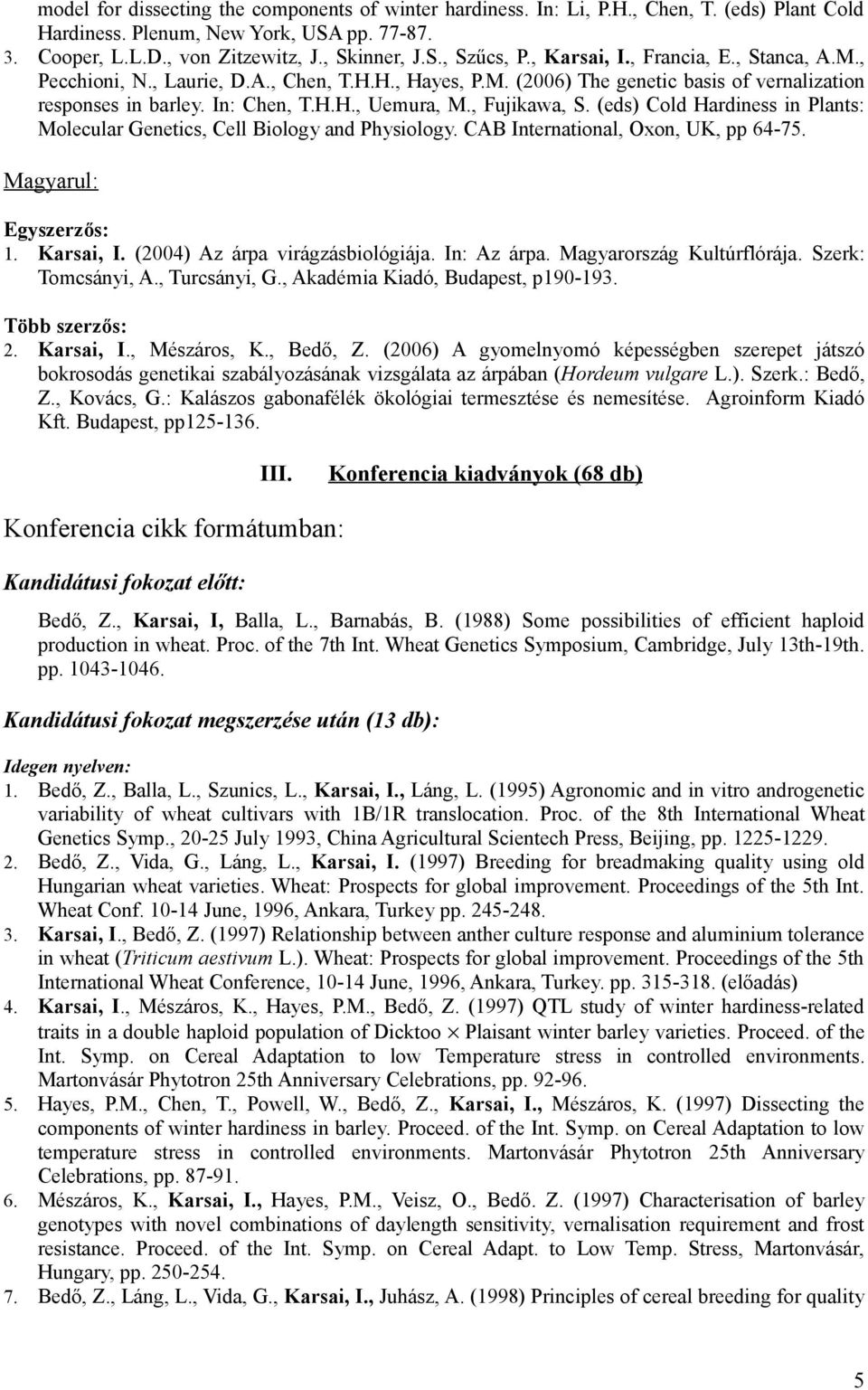 , Fujikawa, S. (eds) Cold Hardiness in Plants: Molecular Genetics, Cell Biology and Physiology. CAB International, Oxon, UK, pp 64-75. Magyarul: Egyszerzős: 1. Karsai, I.
