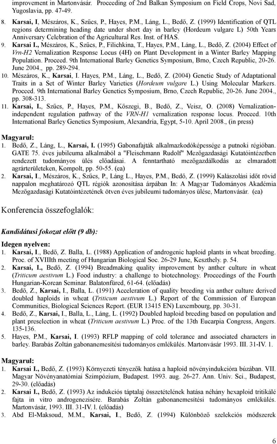 , Mészáros, K., Szűcs, P., Filichkina, T., Hayes, P.M., Láng, L., Bedő, Z. (2004) Effect of Vrn-H2 Vernalization Response Locus (4H) on Plant Development in a Winter Barley Mapping Population.