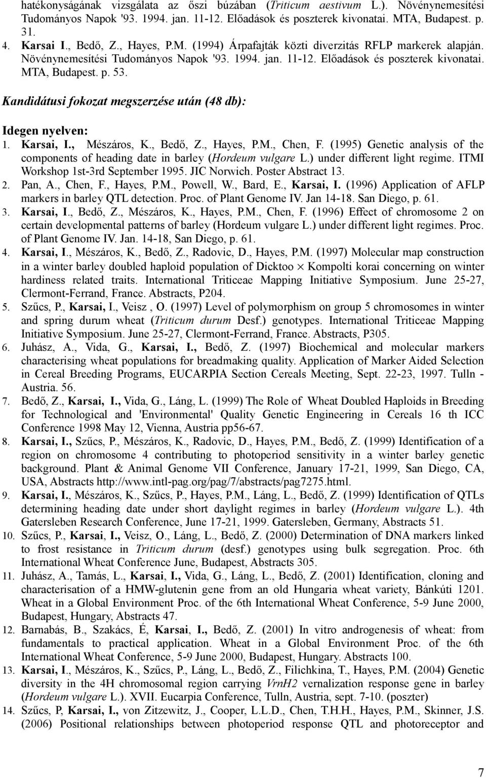 Kandidátusi fokozat megszerzése után (48 db): Idegen nyelven: 1. Karsai, I., Mészáros, K., Bedő, Z., Hayes, P.M., Chen, F.