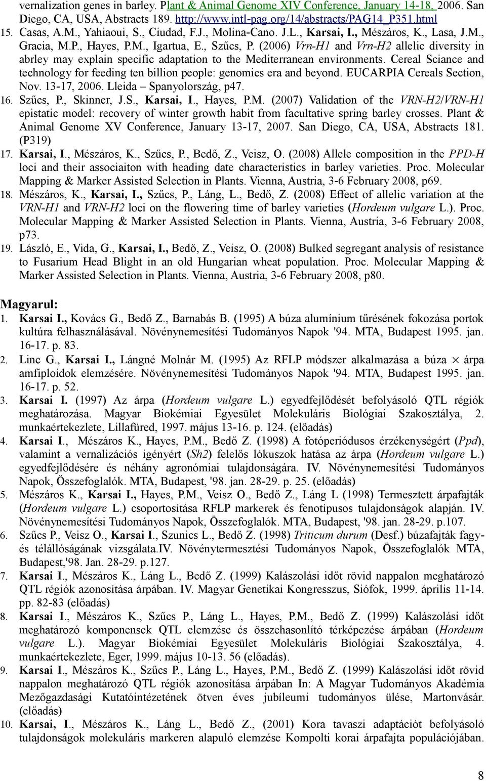 (2006) Vrn-H1 and Vrn-H2 allelic diversity in abrley may explain specific adaptation to the Mediterranean environments.