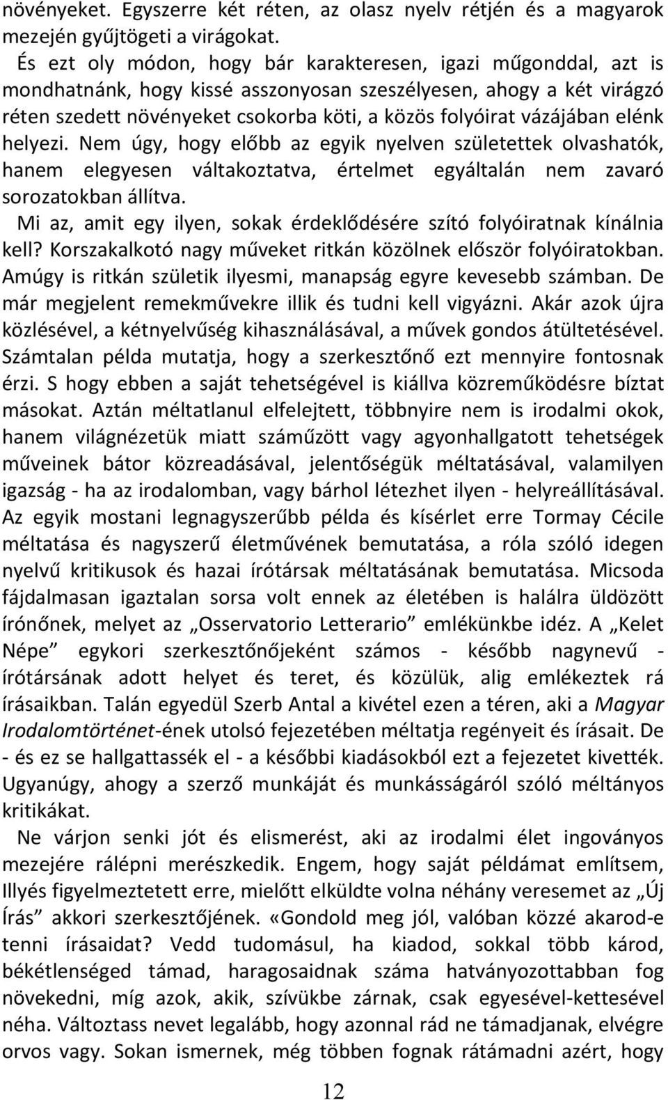 vázájában elénk helyezi. Nem úgy, hogy előbb az egyik nyelven születettek olvashatók, hanem elegyesen váltakoztatva, értelmet egyáltalán nem zavaró sorozatokban állítva.