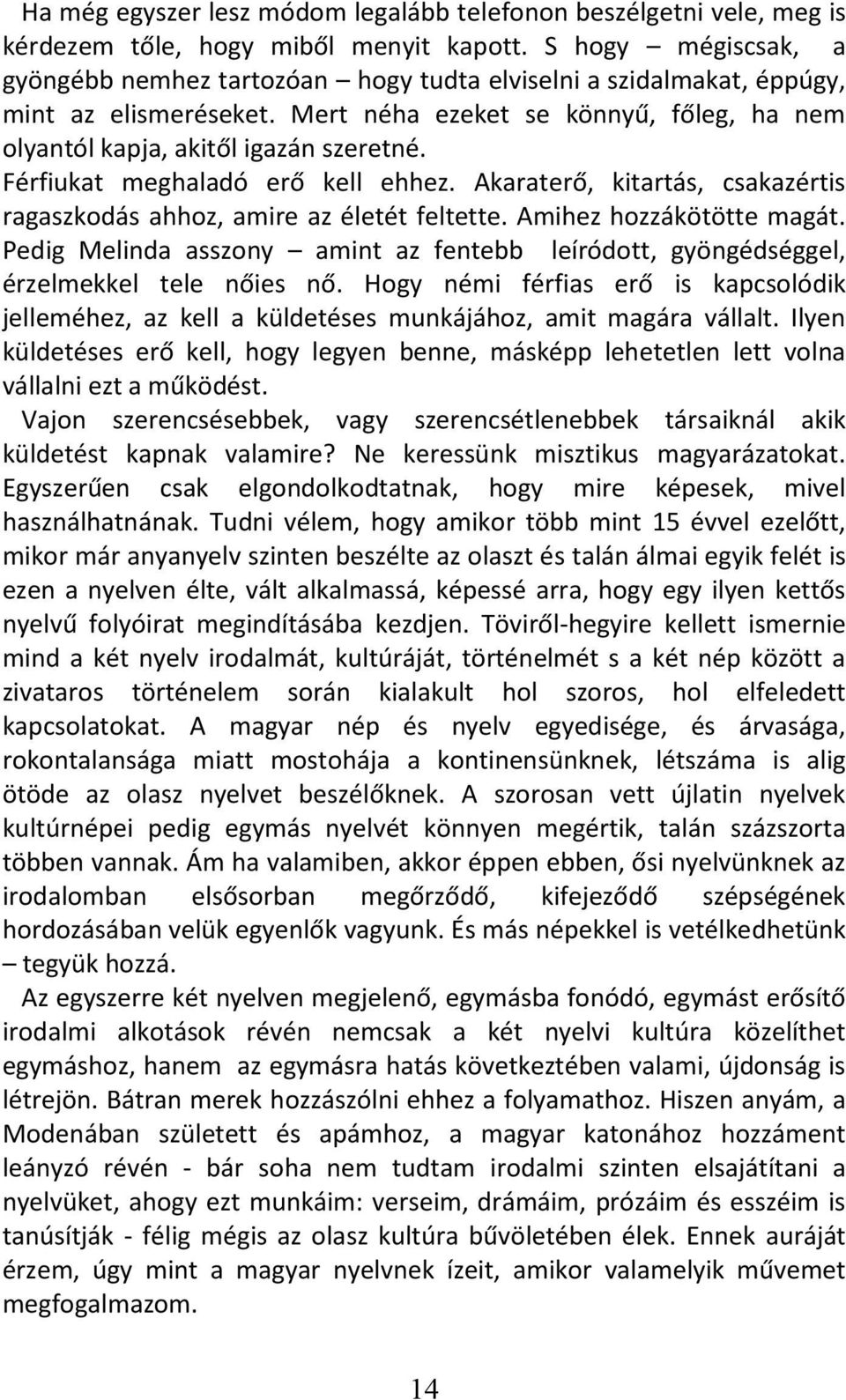 Férfiukat meghaladó erő kell ehhez. Akaraterő, kitartás, csakazértis ragaszkodás ahhoz, amire az életét feltette. Amihez hozzákötötte magát.