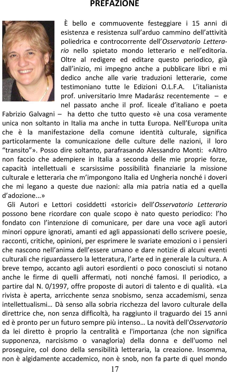 Oltre al redigere ed editare questo periodico, già dall inizio, mi impegno anche a pubblicare libri e mi dedico anche alle varie traduzioni letterarie, come testimoniano tutte le Edizioni O.L.F.A.