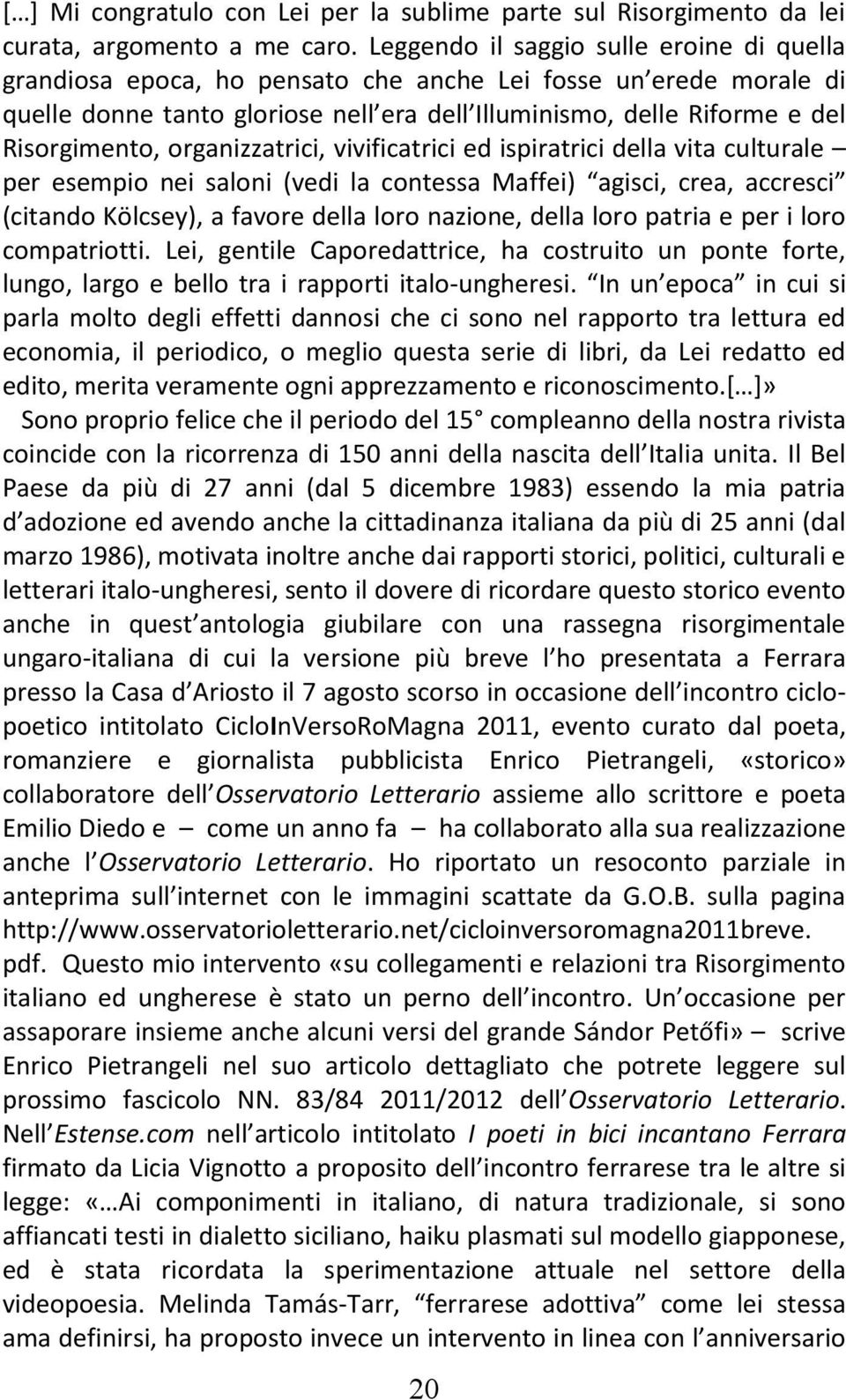 organizzatrici, vivificatrici ed ispiratrici della vita culturale per esempio nei saloni (vedi la contessa Maffei) agisci, crea, accresci (citando Kölcsey), a favore della loro nazione, della loro