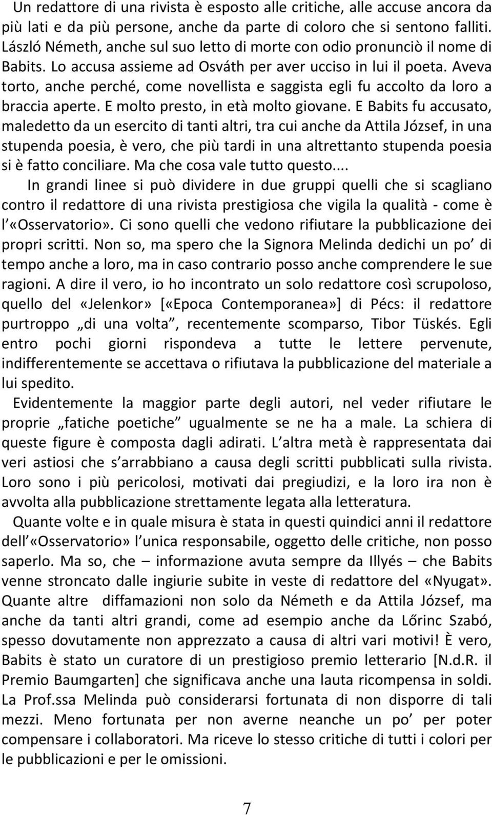 Aveva torto, anche perché, come novellista e saggista egli fu accolto da loro a braccia aperte. E molto presto, in età molto giovane.