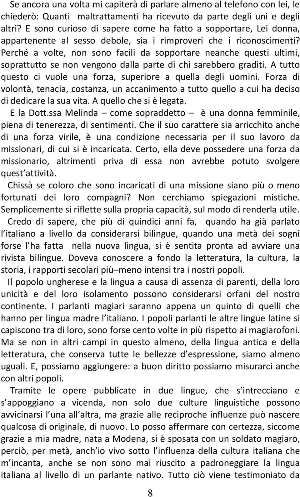 Perché a volte, non sono facili da sopportare neanche questi ultimi, soprattutto se non vengono dalla parte di chi sarebbero graditi.