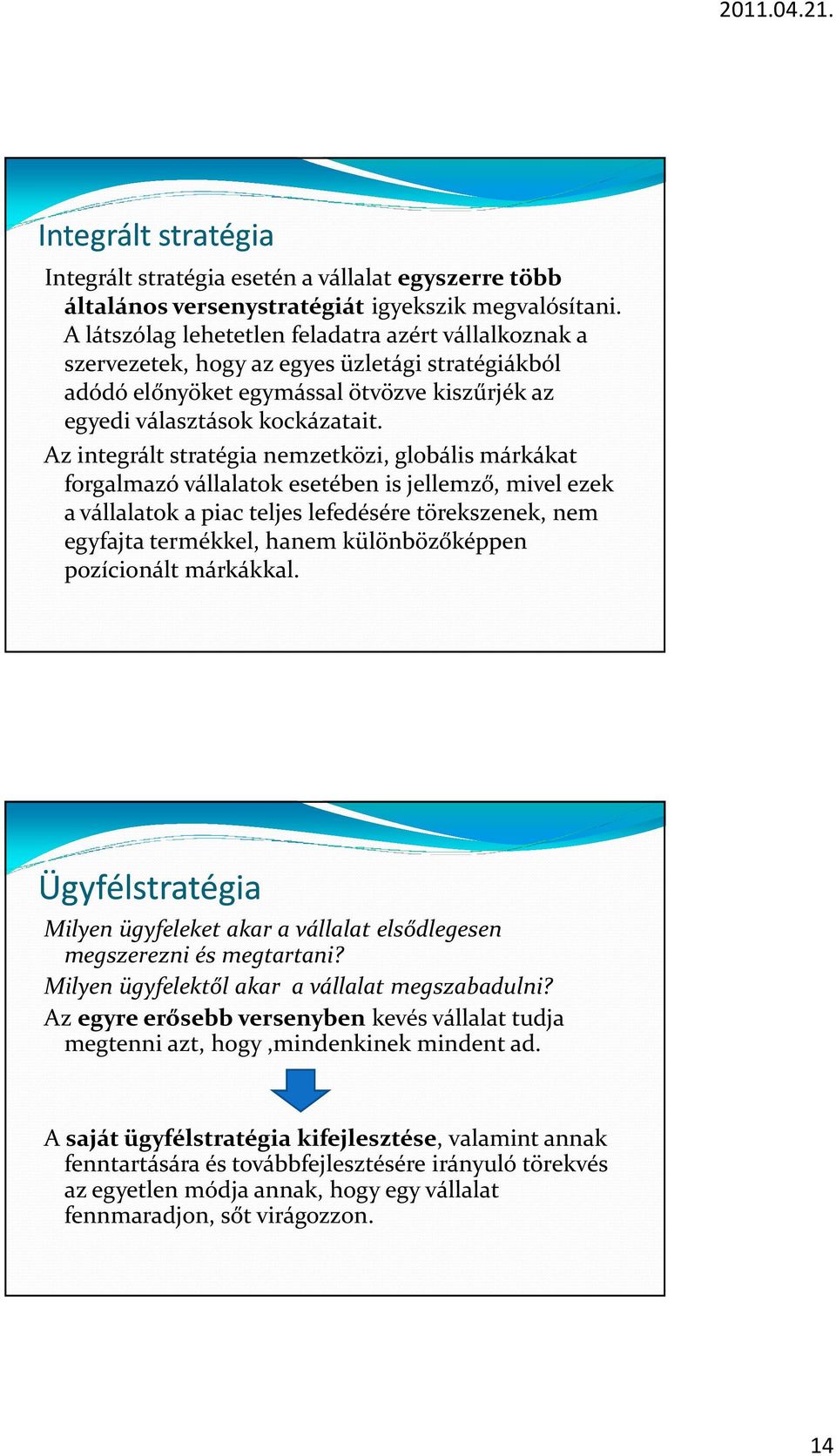 Az integrált stratégia nemzetközi, globális márkákat forgalmazó vállalatok esetében is jellemző, mivel ezek a vállalatok a piac teljes lefedésére törekszenek, nem egyfajta termékkel, hanem