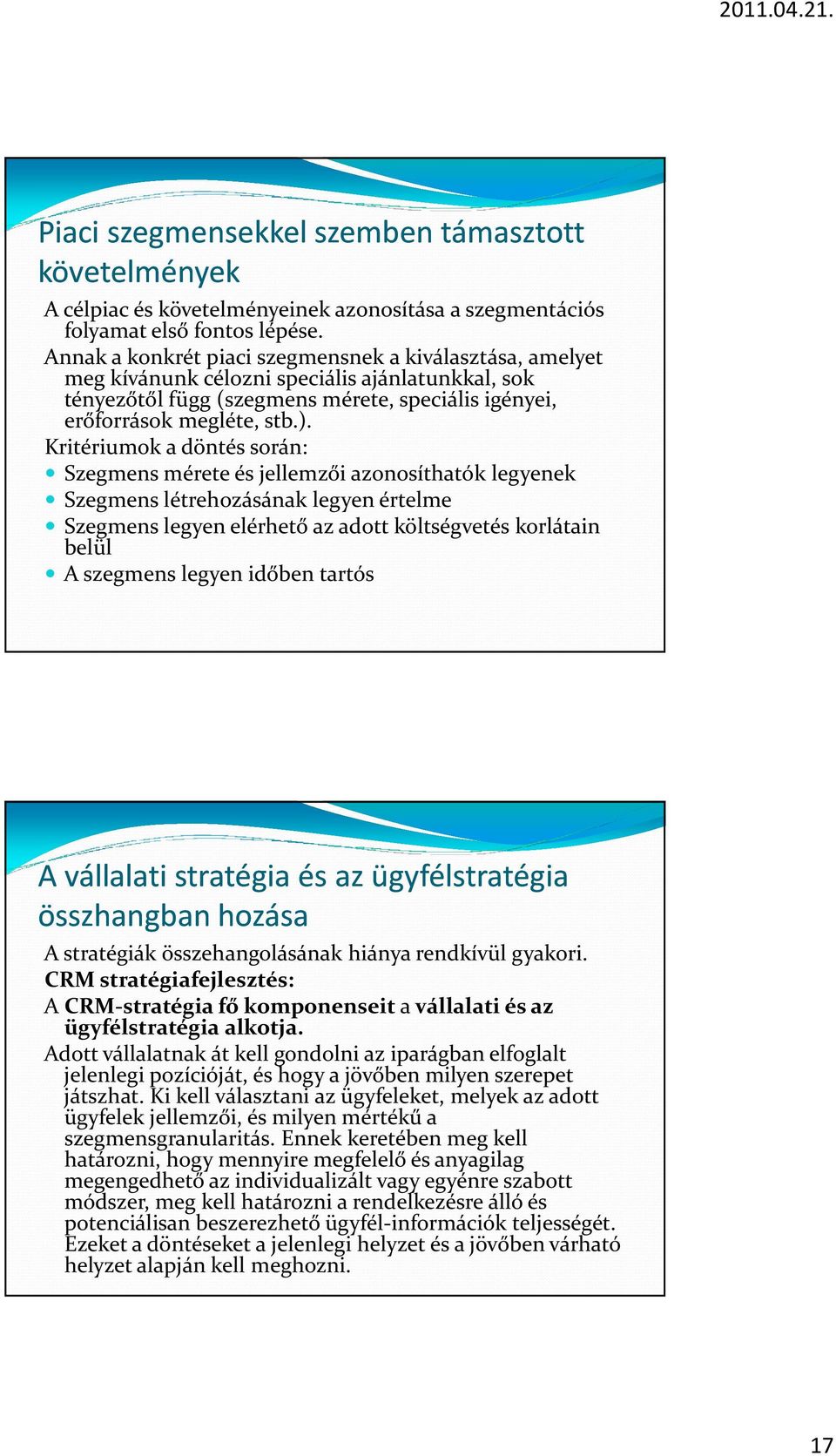 Kritériumok a döntés során: Szegmens mérete és jellemzői azonosíthatók legyenek Szegmens létrehozásának legyen értelme Szegmens legyen elérhető az adott költségvetés korlátain belül A szegmens legyen