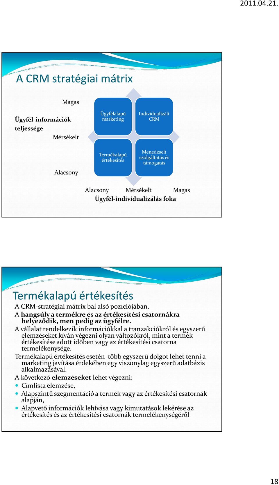 A hangsúly a termékre és az értékesítési csatornákra helyeződik, men pedig az ügyfélre.