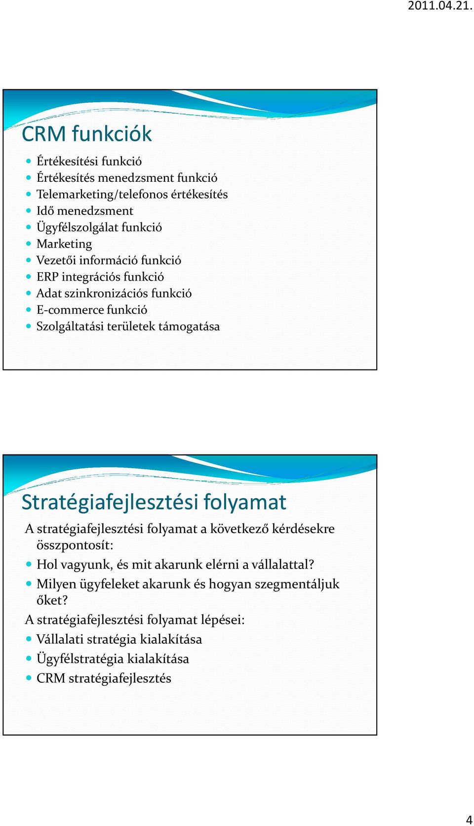 folyamat A stratégiafejlesztési folyamat a következő kérdésekre összpontosít: Hol vagyunk, és mit akarunk elérni a vállalattal?