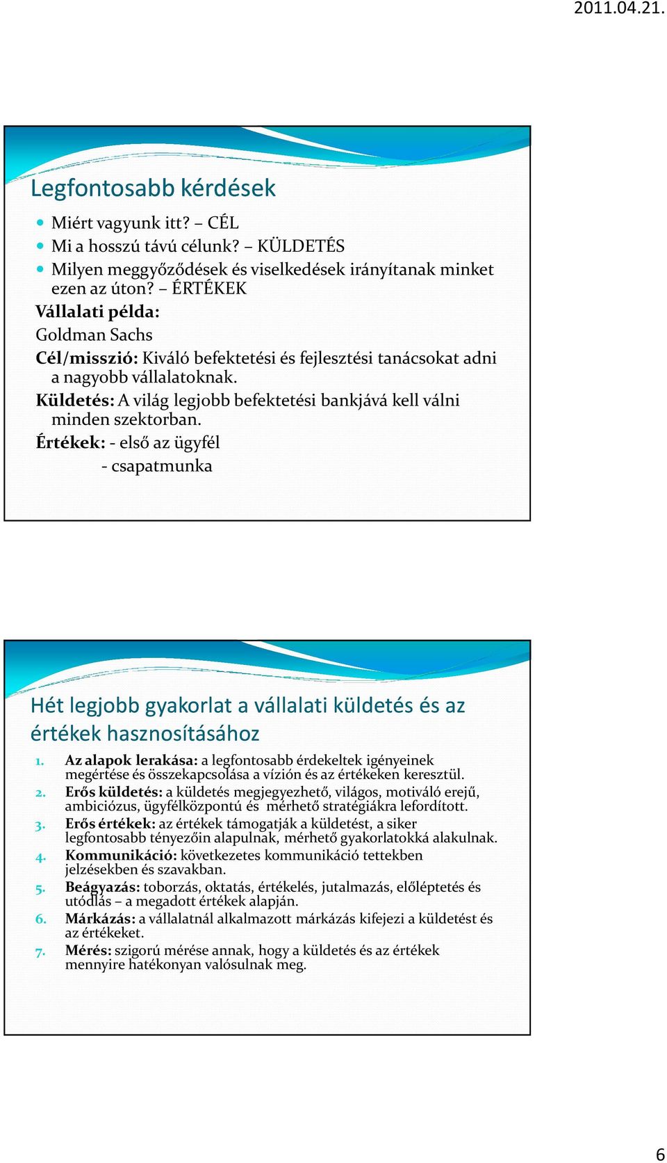 Küldetés:A világ legjobb befektetési bankjává kell válni minden szektorban. Értékek: - első az ügyfél - csapatmunka Hét legjobb gyakorlat a vállalati küldetés és az értékek hasznosításához 1.