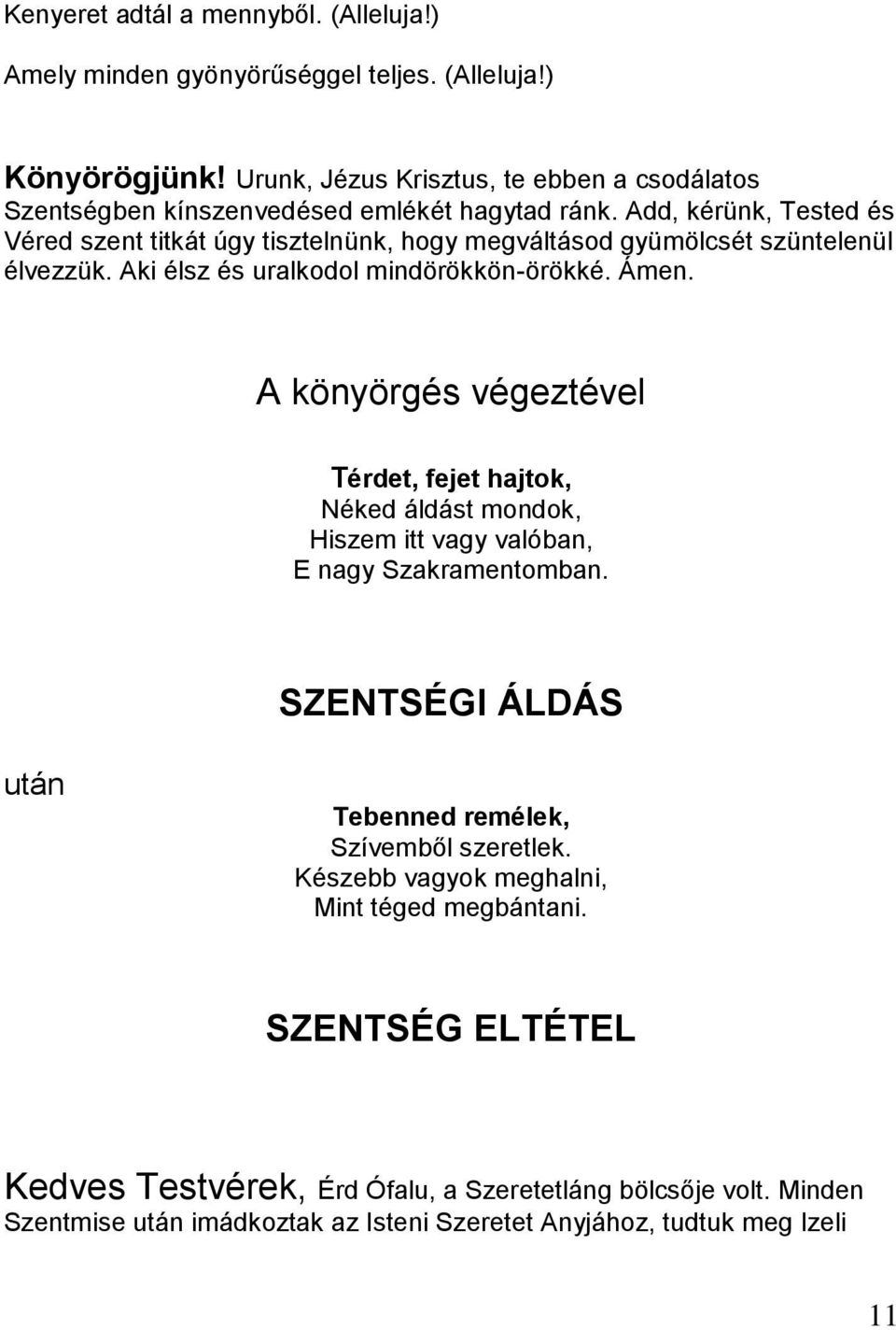 Add, kérünk, Tested és Véred szent titkát úgy tisztelnünk, hogy megváltásod gyümölcsét szüntelenül élvezzük. Aki élsz és uralkodol mindörökkön-örökké. Ámen.