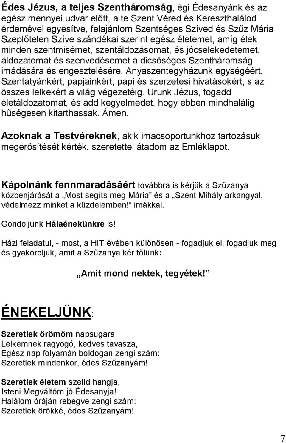 Anyaszentegyházunk egységéért, Szentatyánkért, papjainkért, papi és szerzetesi hivatásokért, s az összes lelkekért a világ végezetéig.