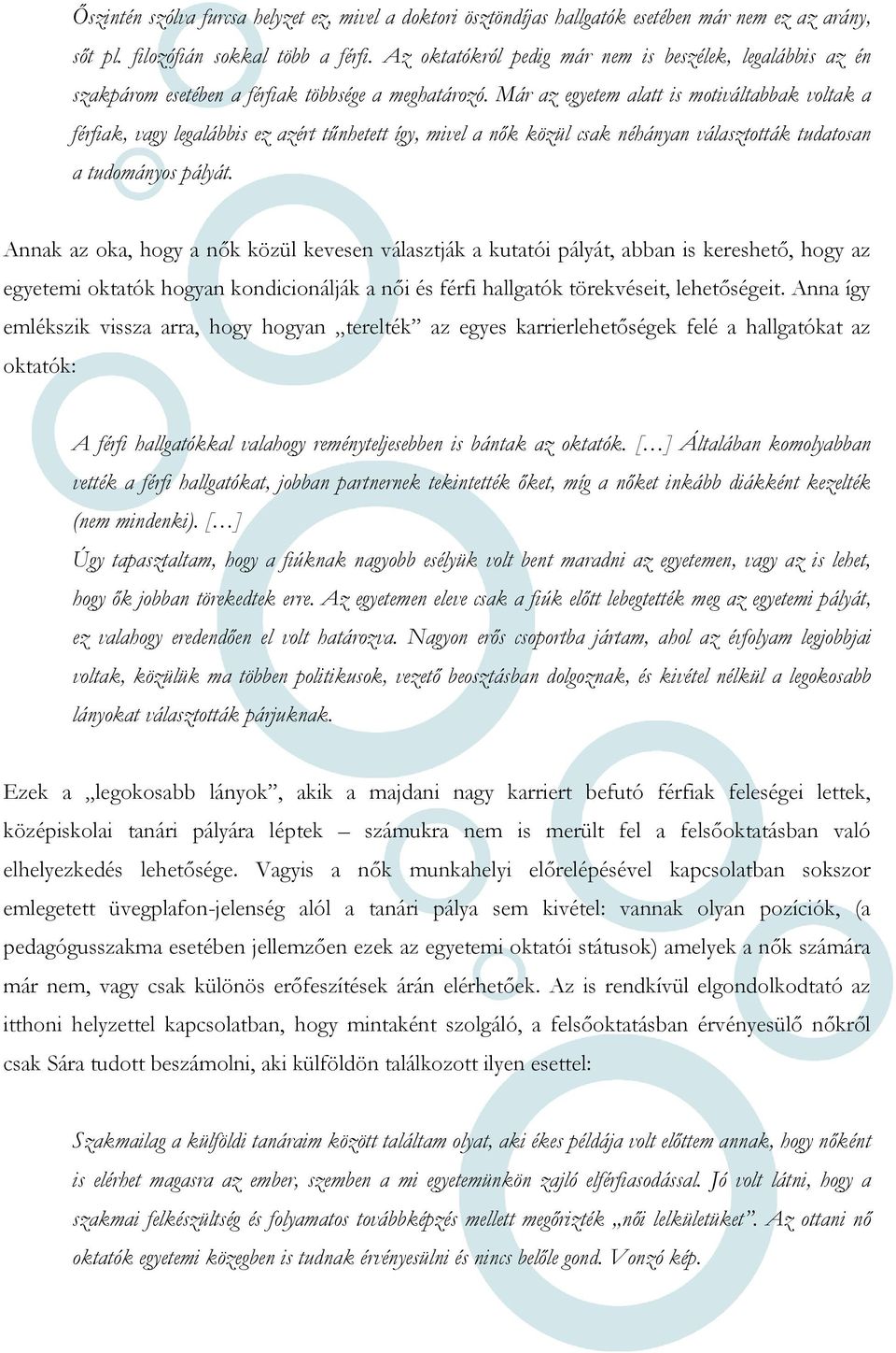 Már az egyetem alatt is motiváltabbak voltak a férfiak, vagy legalábbis ez azért tűnhetett így, mivel a nők közül csak néhányan választották tudatosan a tudományos pályát.