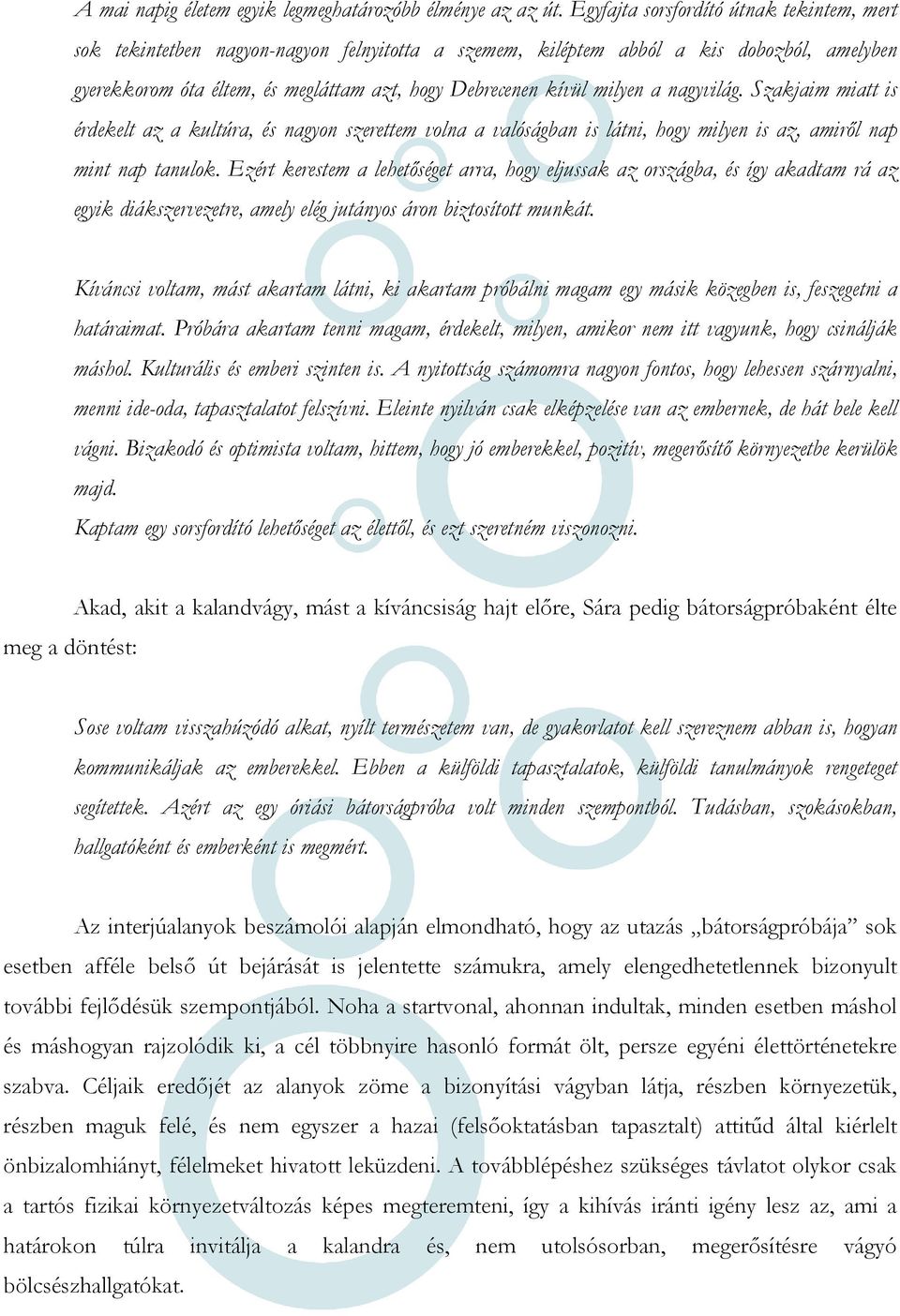 milyen a nagyvilág. Szakjaim miatt is érdekelt az a kultúra, és nagyon szerettem volna a valóságban is látni, hogy milyen is az, amiről nap mint nap tanulok.