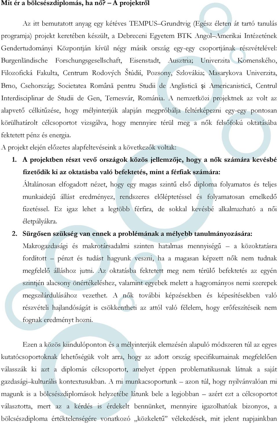 Gendertudományi Központján kívül négy másik ország egy-egy csoportjának részvételével: Burgenländische Forschungsgesellschaft, Eisenstadt, Ausztria; Univerzita Komenského, Filozofická Fakulta,