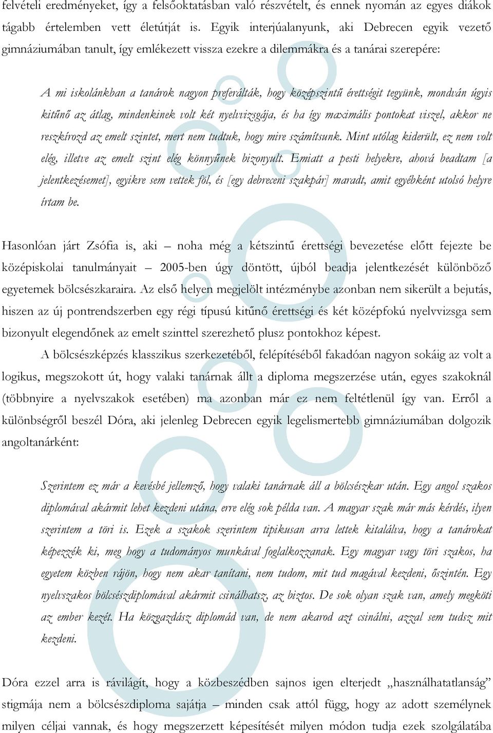 középszintű érettségit tegyünk, mondván úgyis kitűnő az átlag, mindenkinek volt két nyelvvizsgája, és ha így maximális pontokat viszel, akkor ne reszkírozd az emelt szintet, mert nem tudtuk, hogy