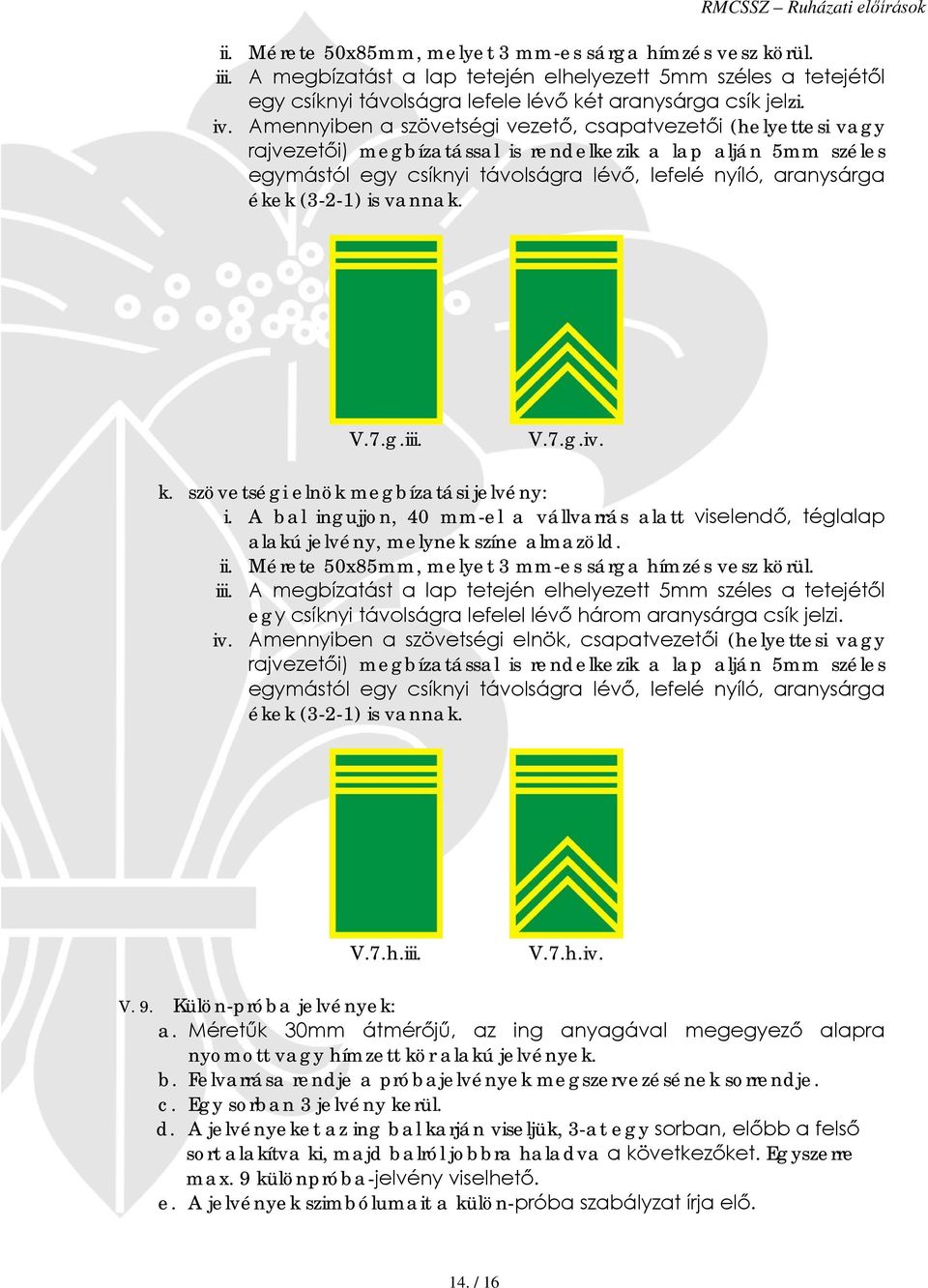 (3-2-1) is vannak. V.7.g.iii. V.7.g.iv. k. szövetségi elnök megbízatási jelvény: i. A bal ingujjon, 40 mm-el a vállvarrás alatt viselendő, téglalap alakú jelvény, melynek színe almazöld. ii.