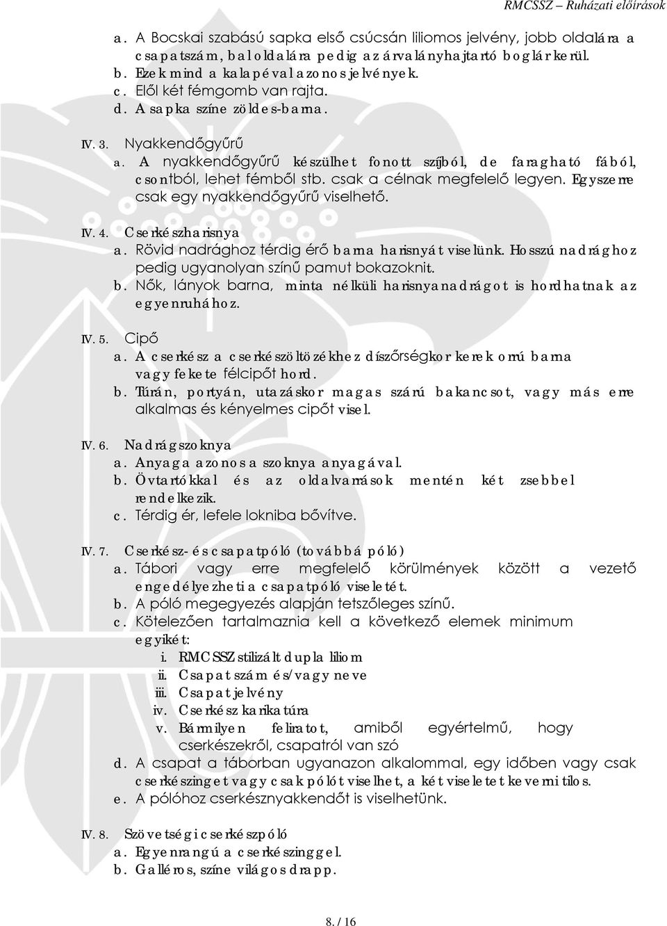 d. A sapka színe zöldes-barna. Nyakkendőgyűrű a. A nyakkendőgyűrű készülhet fonott szíjból, de faragható fából, csontból, lehet fémből stb. csak a célnak megfelelő legyen.