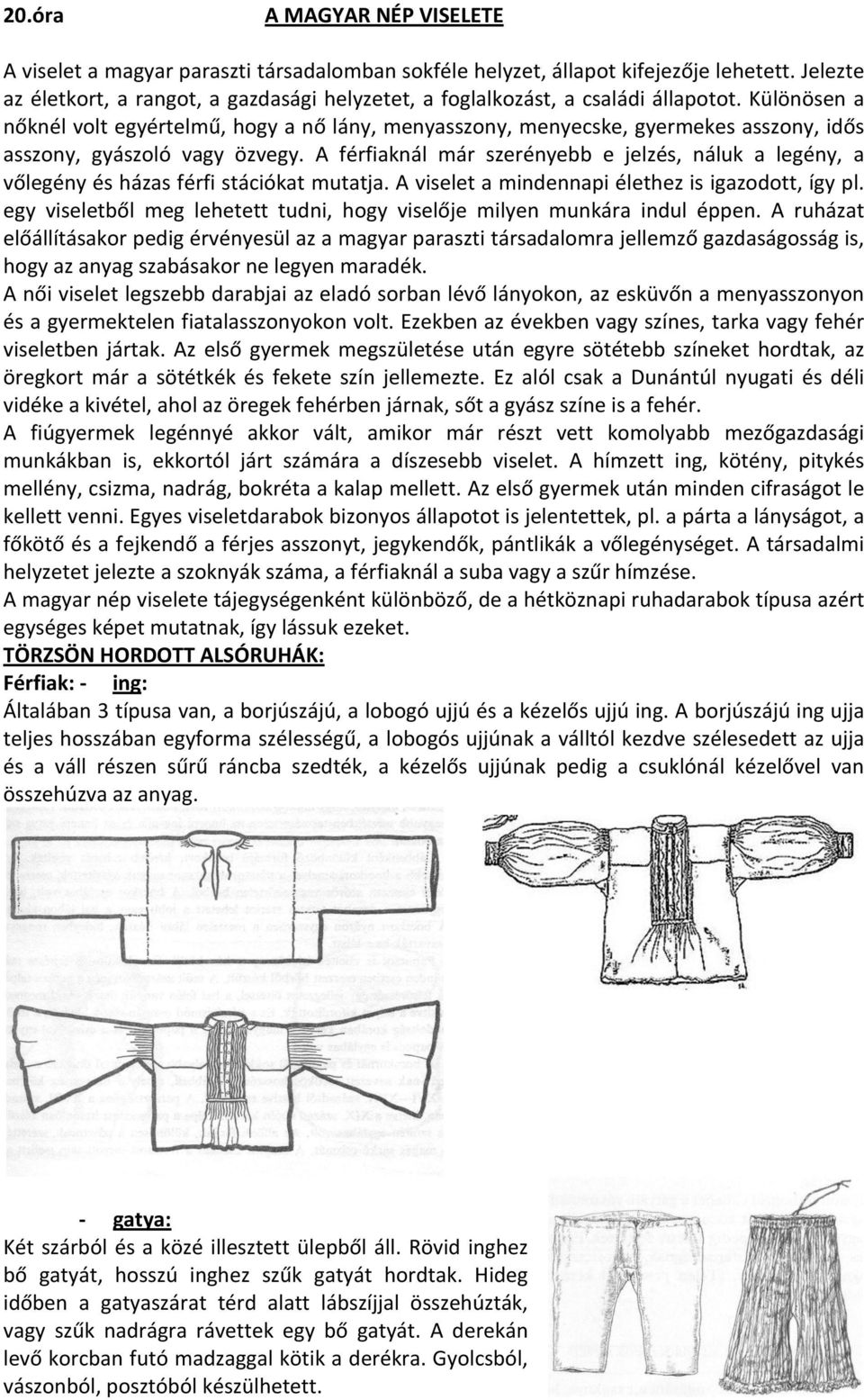 Különösen a nőknél volt egyértelmű, hogy a nő lány, menyasszony, menyecske, gyermekes asszony, idős asszony, gyászoló vagy özvegy.