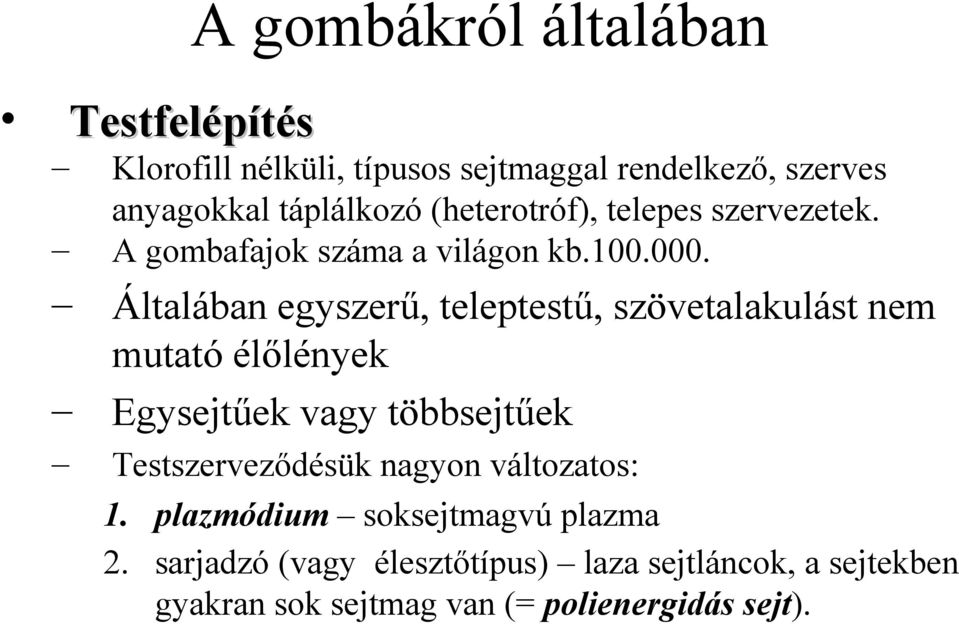 Általában egyszerű, teleptestű, szövetalakulást nem mutató élőlények Egysejtűek vagy többsejtűek Testszerveződésük