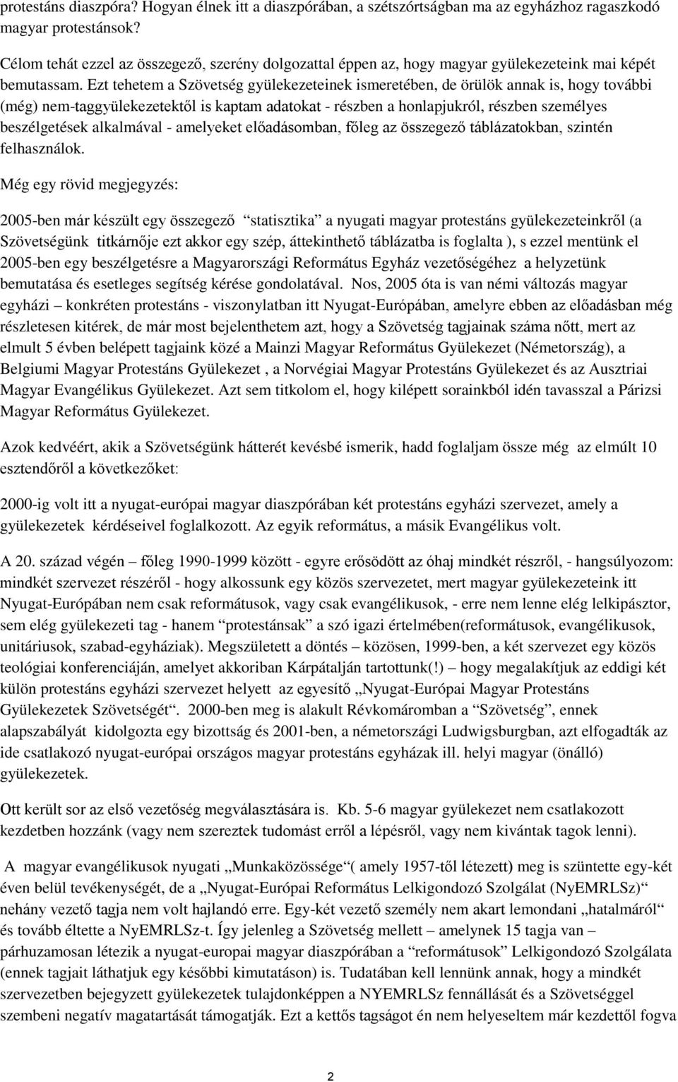 Ezt tehetem a Szövetség gyülekezeteinek ismeretében, de örülök annak is, hogy további (még) nem-taggyülekezetektől is kaptam adatokat - részben a honlapjukról, részben személyes beszélgetések