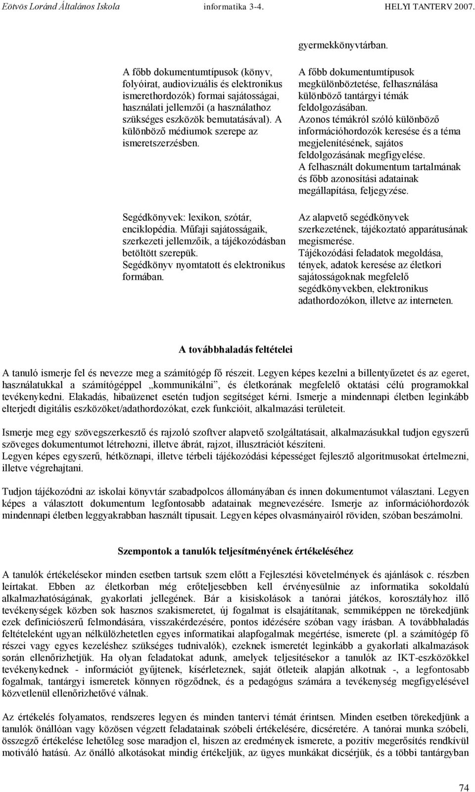 A különböző médiumok szerepe az ismeretszerzésben. Segédkönyvek: lexikon, szótár, enciklopédia. Műfaji sajátosságaik, szerkezeti jellemzőik, a tájékozódásban betöltött szerepük.