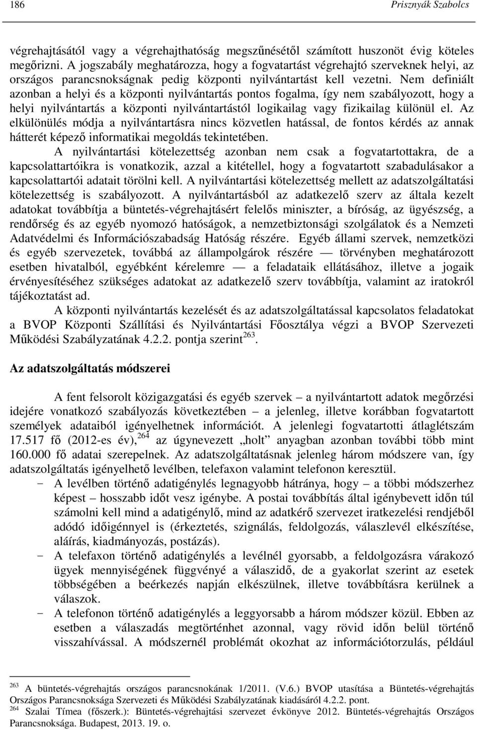 Nem definiált azonban a helyi és a központi nyilvántartás pontos fogalma, így nem szabályozott, hogy a helyi nyilvántartás a központi nyilvántartástól logikailag vagy fizikailag különül el.